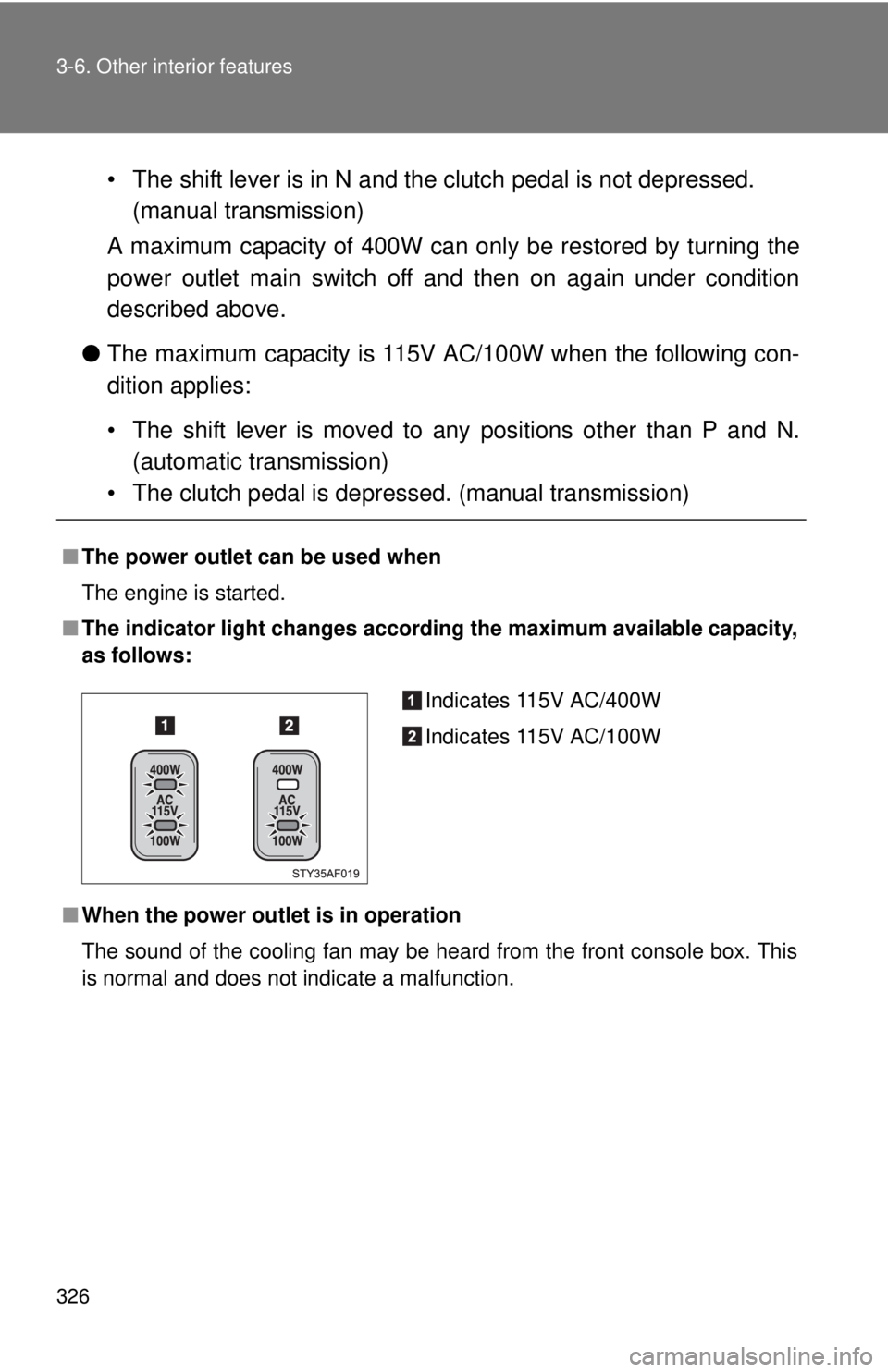 TOYOTA TACOMA 2011 Owners Manual (in English) 326 3-6. Other interior features
• The shift lever is in N and the clutch pedal is not depressed.(manual transmission)
A maximum capacity of 400W can only be restored by turning the
power outlet mai TOYOTA TACOMA 2011 Owners Manual (in English) 326 3-6. Other interior features
• The shift lever is in N and the clutch pedal is not depressed.(manual transmission)
A maximum capacity of 400W can only be restored by turning the
power outlet mai