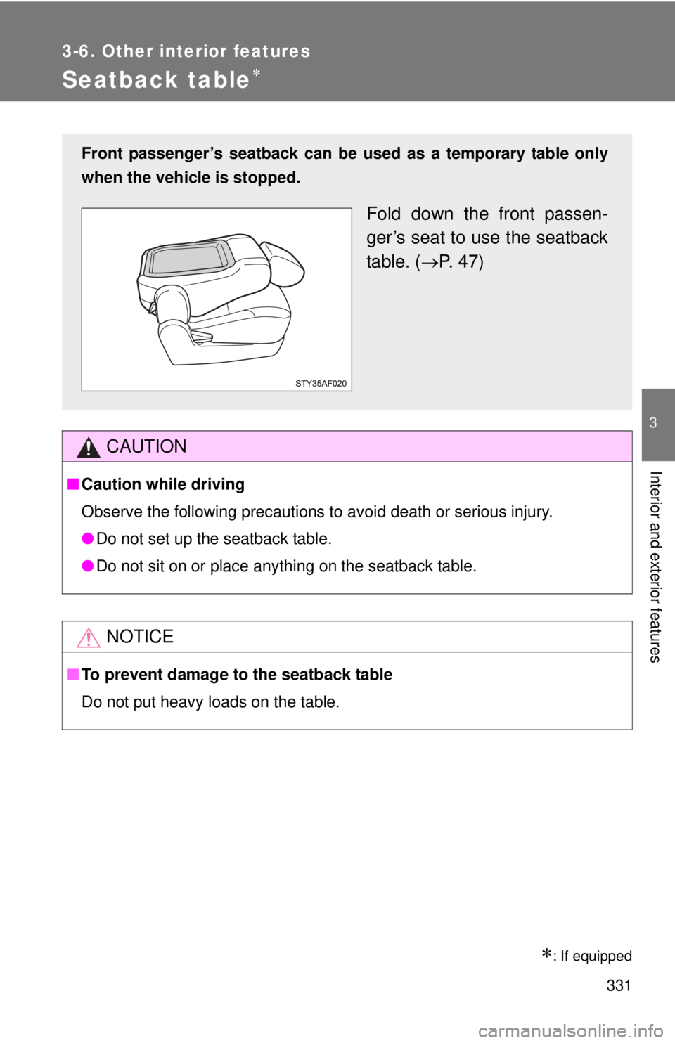 TOYOTA TACOMA 2011  Owners Manual (in English) 331
3-6. Other interior features
3
Interior and exterior features
Seatback table
: If equipped
CAUTION
■Caution while driving
Observe the following precautions to avoid death or serious injury