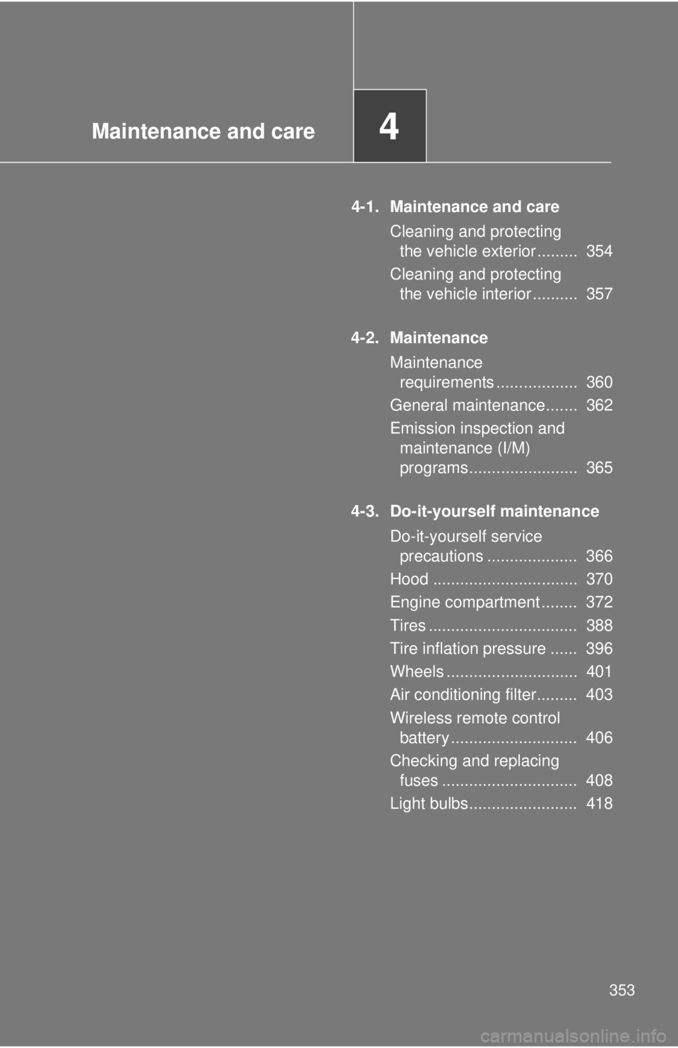 TOYOTA TACOMA 2011 Owners Manual (in English) Maintenance and care4
353
4-1. Maintenance and careCleaning and protectingthe vehicle exterior ......... 354
Cleaning and protecting the vehicle interior .......... 357
4-2. Maintenance Maintenancer TOYOTA TACOMA 2011 Owners Manual (in English) Maintenance and care4
353
4-1. Maintenance and careCleaning and protectingthe vehicle exterior ......... 354
Cleaning and protecting the vehicle interior .......... 357
4-2. Maintenance Maintenancer