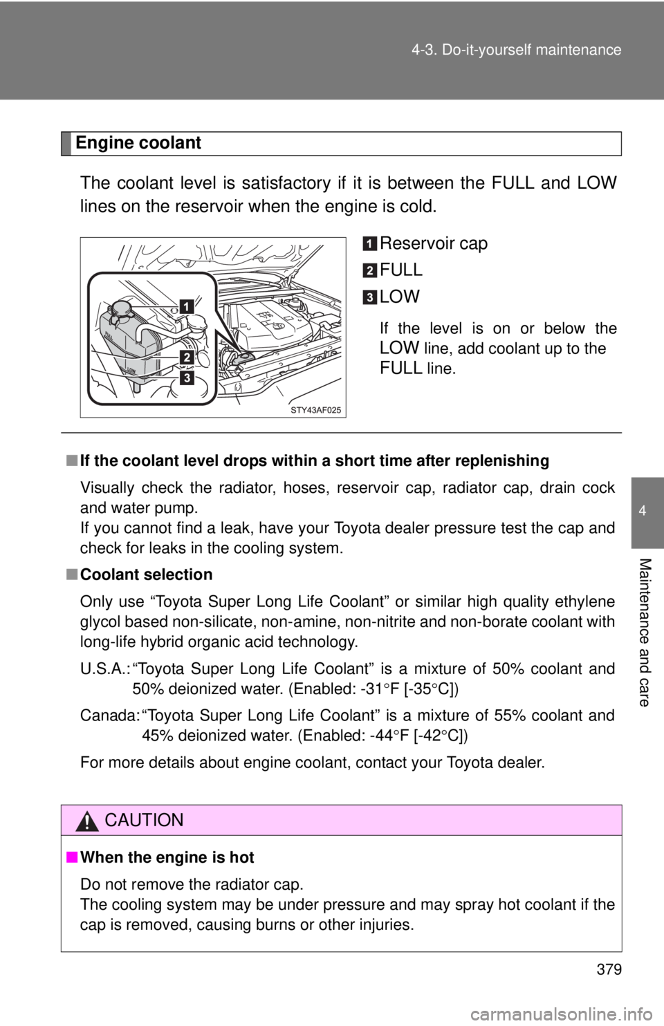 TOYOTA TACOMA 2011 Owners Manual (in English) 379
4-3. Do-it-yourself maintenance
4
Maintenance and care
Engine coolant
The coolant level is satisfactory if it is between the FULL and LOW
lines on the reservoir when the engine is cold.
Reservoir TOYOTA TACOMA 2011 Owners Manual (in English) 379
4-3. Do-it-yourself maintenance
4
Maintenance and care
Engine coolant
The coolant level is satisfactory if it is between the FULL and LOW
lines on the reservoir when the engine is cold.
Reservoir