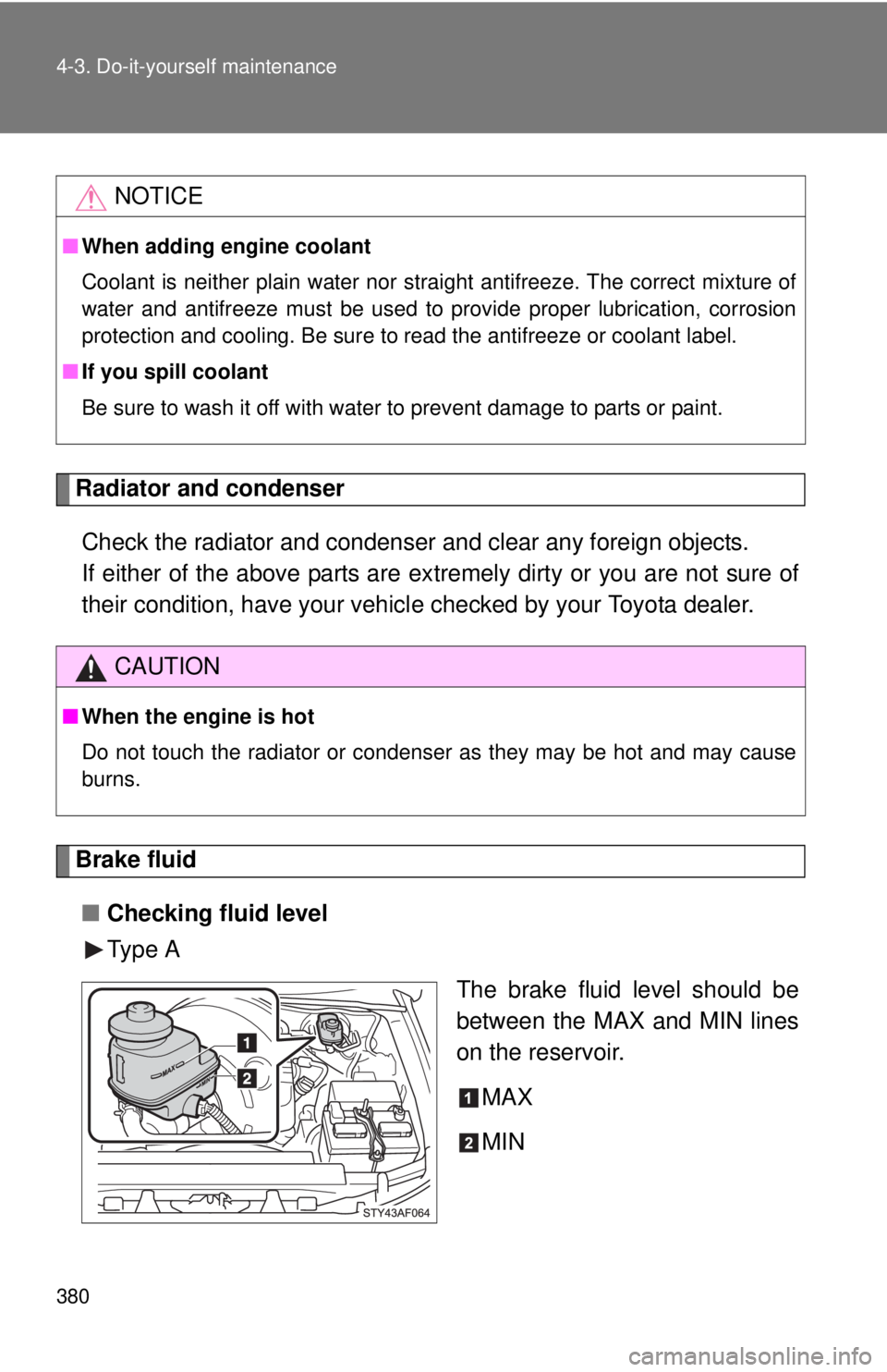 TOYOTA TACOMA 2011  Owners Manual (in English) 380 4-3. Do-it-yourself maintenance
Radiator and condenserCheck the radiator and condenser and clear any foreign objects. 
If either of the above parts are ex tremely dirty or you are not sure of
thei