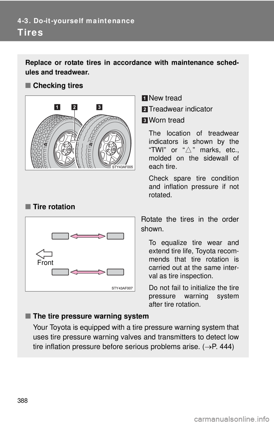TOYOTA TACOMA 2011 Owners Manual (in English) 388
4-3. Do-it-yourself maintenance
Tires
Replace or rotate tires in accordance with maintenance sched-
ules and treadwear.
■Checking tires
New tread
Treadwear indicator
Worn tread
The location of t TOYOTA TACOMA 2011 Owners Manual (in English) 388
4-3. Do-it-yourself maintenance
Tires
Replace or rotate tires in accordance with maintenance sched-
ules and treadwear.
■Checking tires
New tread
Treadwear indicator
Worn tread
The location of t