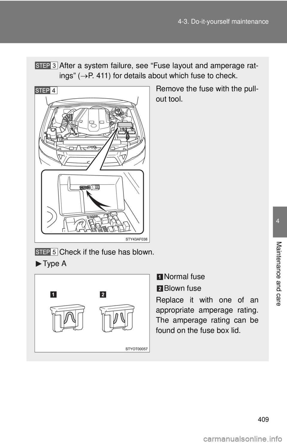 TOYOTA TACOMA 2011  Owners Manual (in English) 409
4-3. Do-it-yourself maintenance
4
Maintenance and care
After a system failure, see “Fuse layout and amperage rat-
ings” (
P. 411) for details about which fuse to check.
Remove the fuse with