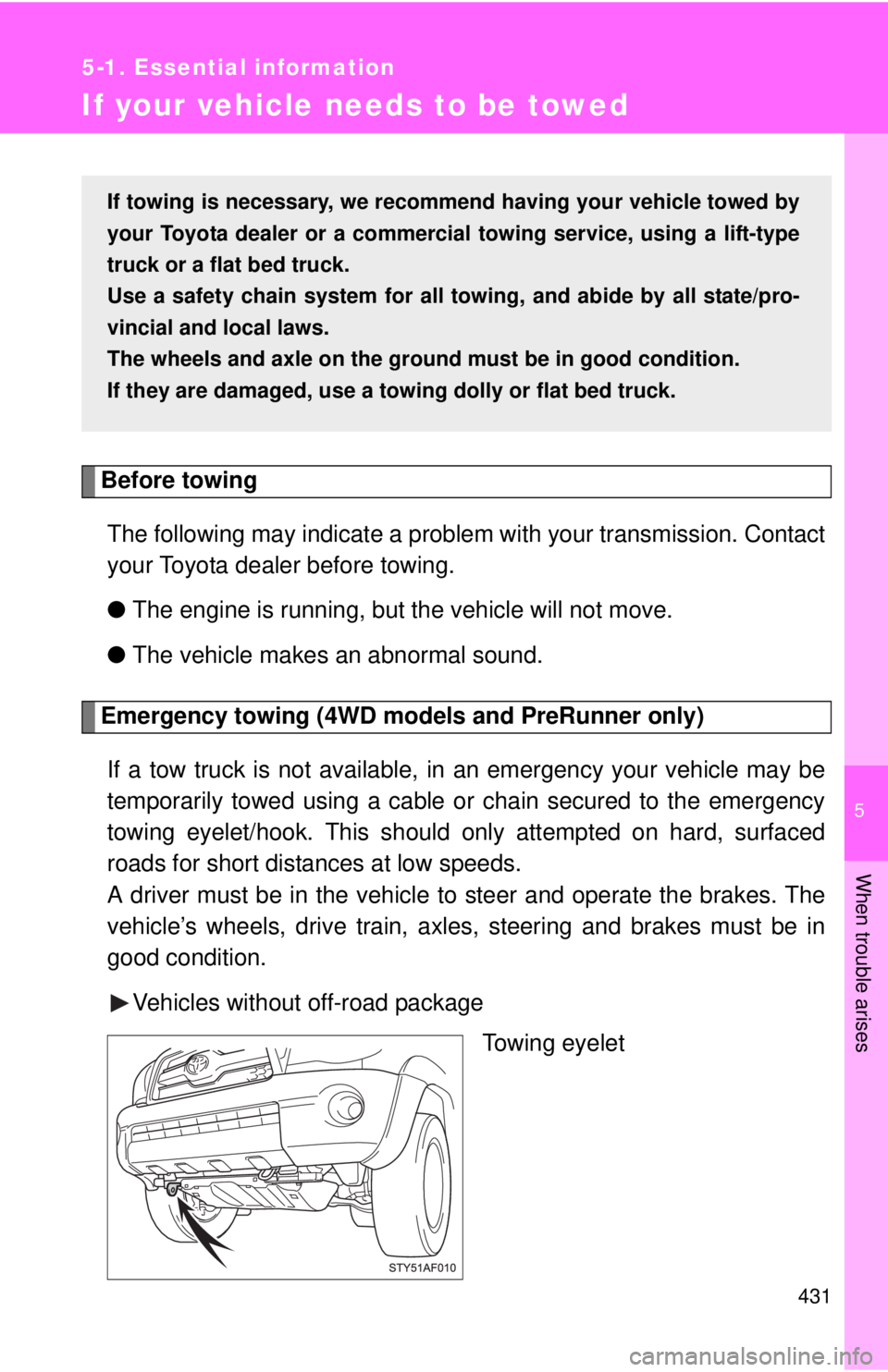 TOYOTA TACOMA 2011 Owners Manual (in English) 5
When trouble arises
431
5-1. Essential information
If your vehicle needs to be towed
Before towingThe following may indicate a problem with your transmission. Contact
your Toyota dealer before towin TOYOTA TACOMA 2011 Owners Manual (in English) 5
When trouble arises
431
5-1. Essential information
If your vehicle needs to be towed
Before towingThe following may indicate a problem with your transmission. Contact
your Toyota dealer before towin