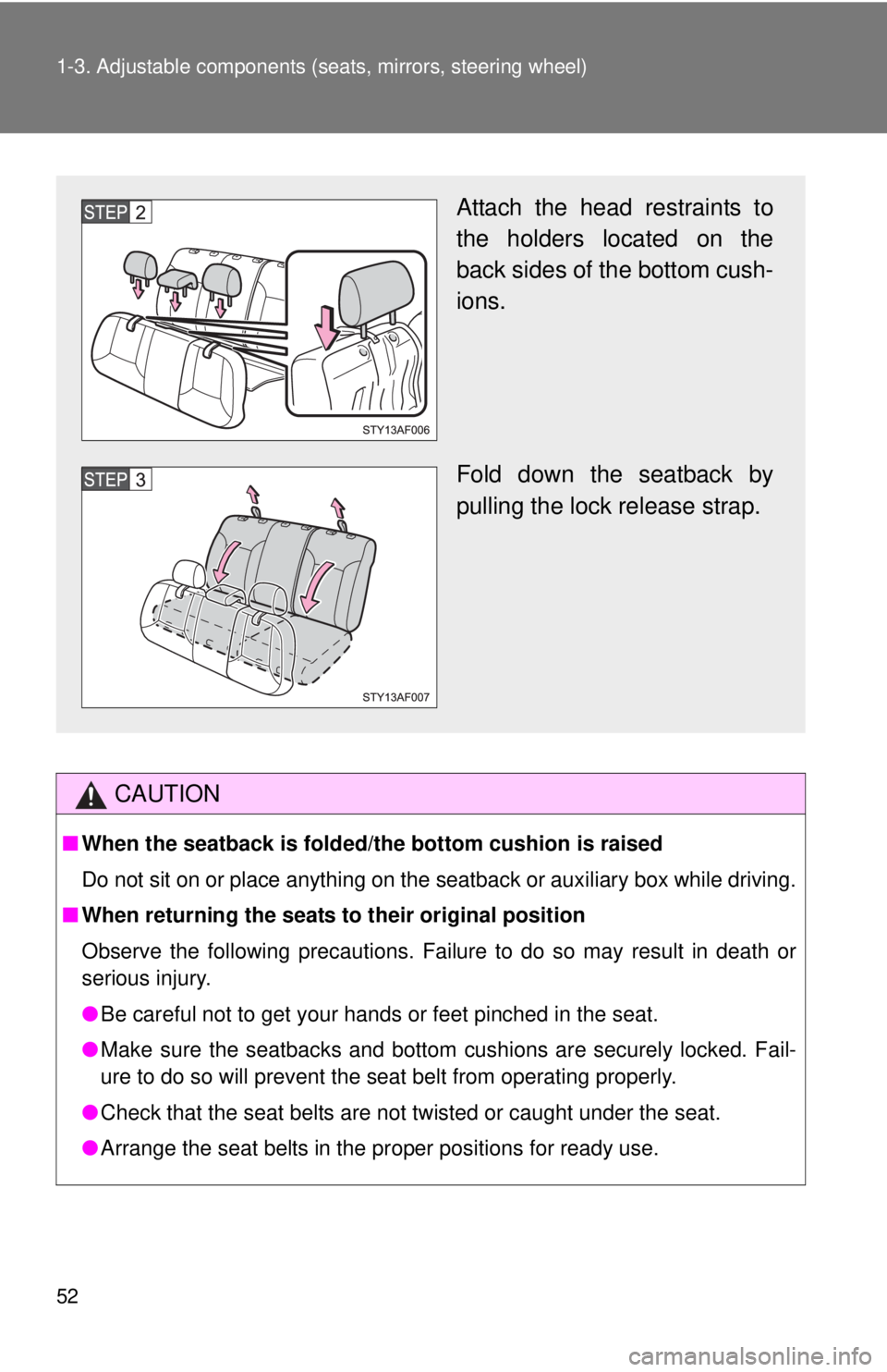 TOYOTA TACOMA 2011  Owners Manual (in English) 52 1-3. Adjustable components (seats, mirrors, steering wheel)
CAUTION
■When the seatback is folded/the  bottom cushion is raised
Do not sit on or place anything on the seatback or auxiliary box whi