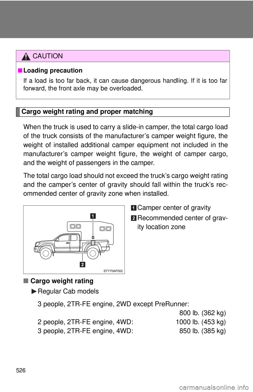 TOYOTA TACOMA 2011  Owners Manual (in English) 526
Cargo weight rating and proper matchingWhen the truck is used to carry a slide-in camper, the total cargo load
of the truck consists of  the manufacturer’s camper weight figure, the
weight of in