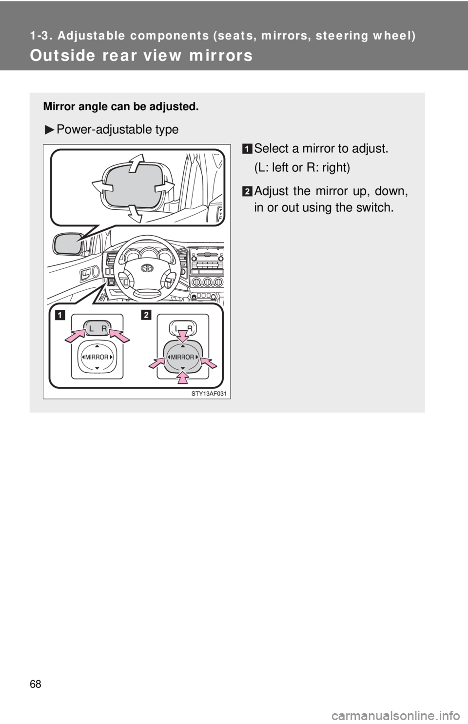 TOYOTA TACOMA 2011 (in English) Repair Manual 68
1-3. Adjustable components (seats, mirrors, steering wheel)
Outside rear view mirrors
Mirror angle can be adjusted.
Power-adjustable type
Select a mirror to adjust.
(L: left or R: right)
Adjust the TOYOTA TACOMA 2011 (in English) Repair Manual 68
1-3. Adjustable components (seats, mirrors, steering wheel)
Outside rear view mirrors
Mirror angle can be adjusted.
Power-adjustable type
Select a mirror to adjust.
(L: left or R: right)
Adjust the