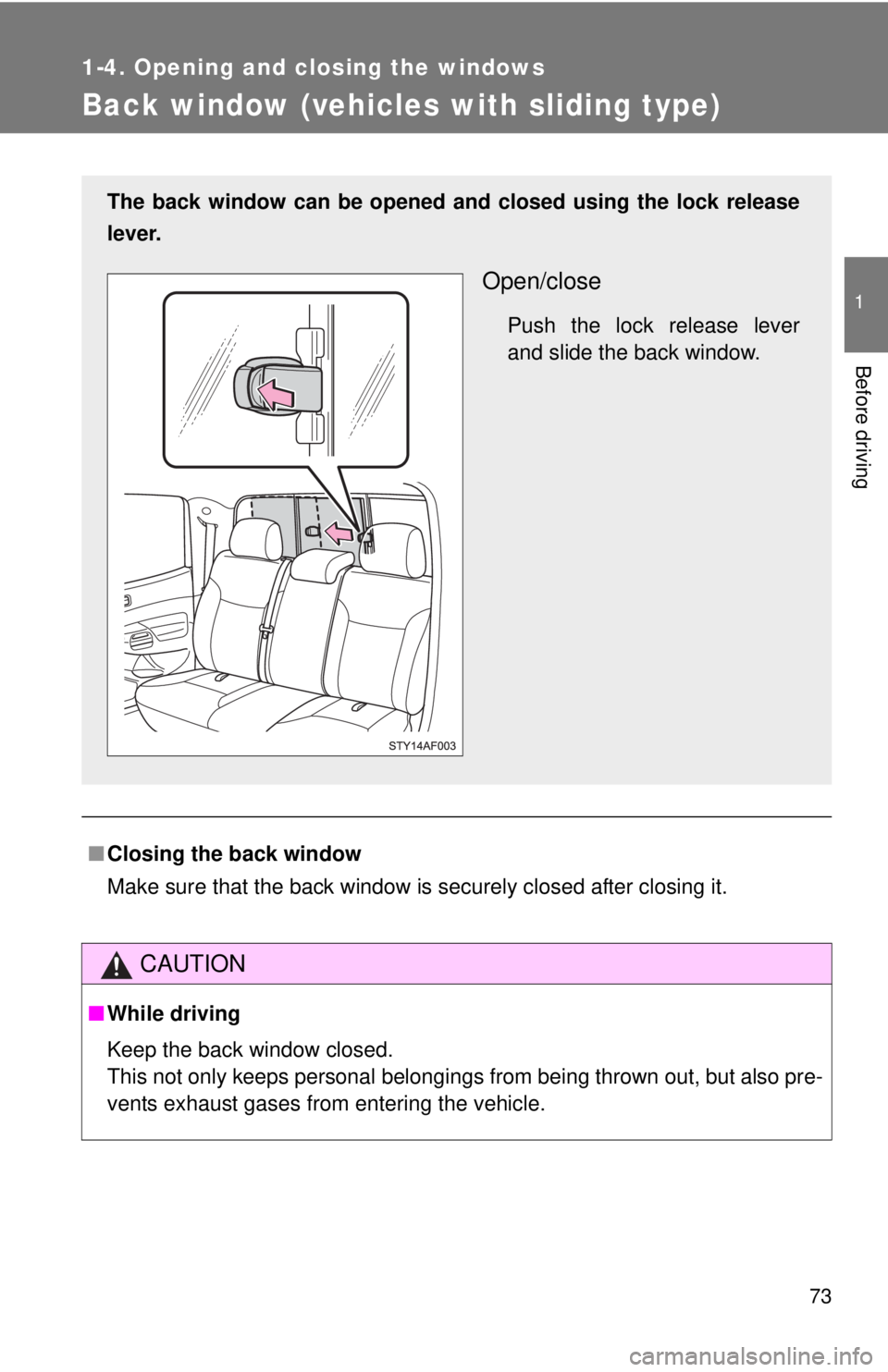 TOYOTA TACOMA 2011   (in English) Manual PDF 73
1
1-4. Opening and closing the windows
Before driving
Back window (vehicles with sliding type)
■Closing the back window
Make sure that the back window is securely closed after closing it.
CAUTION