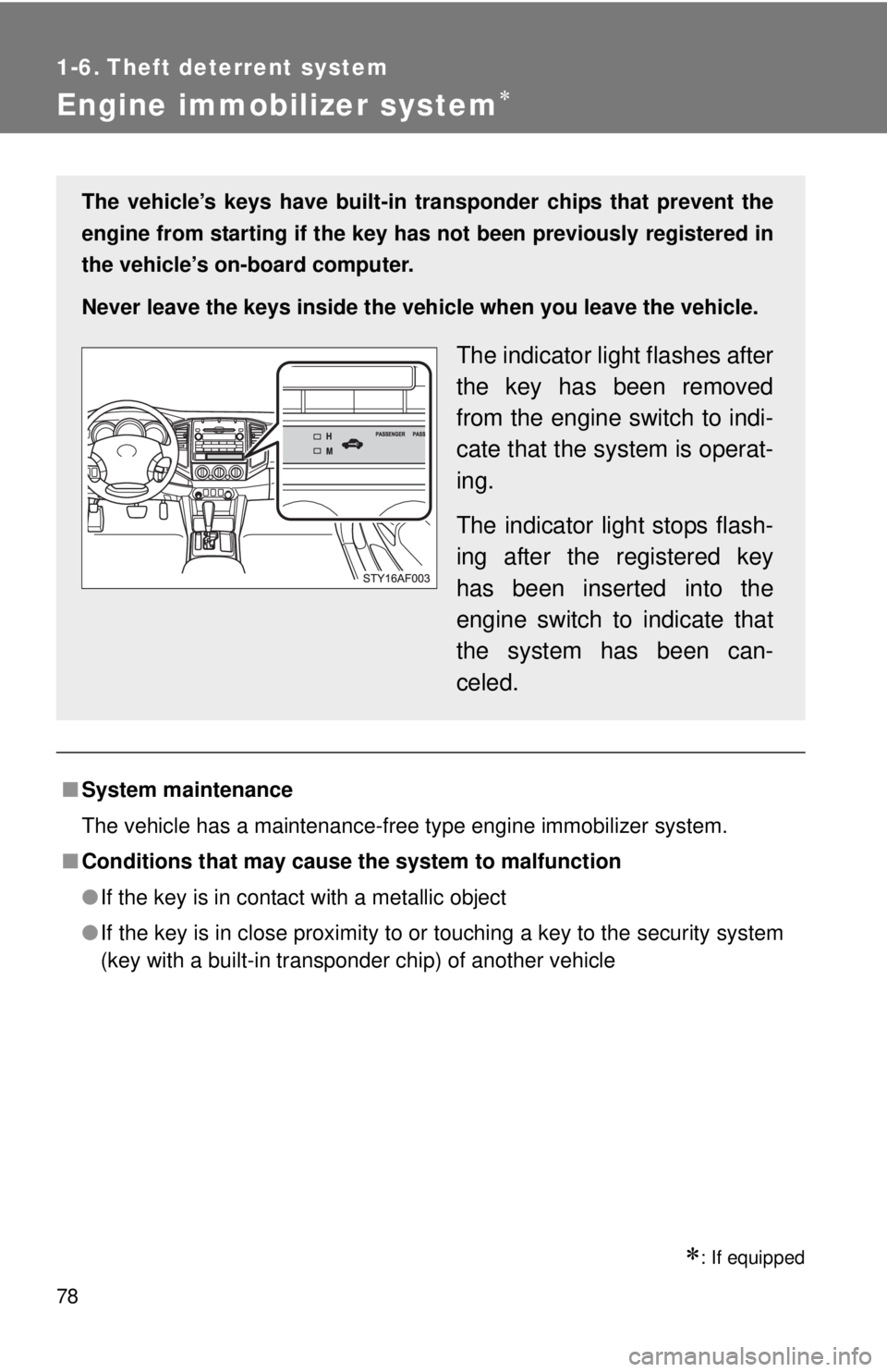 TOYOTA TACOMA 2011   (in English) Manual PDF 78
1-6. Theft deterrent system
Engine immobilizer system
: If equipped
■System maintenance
The vehicle has a maintenance-free type engine immobilizer system.
■ Conditions that may cause the 
