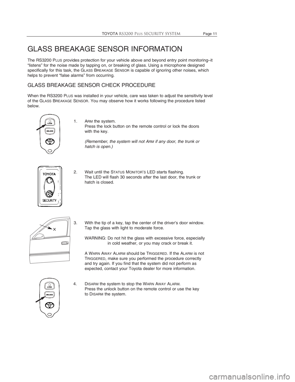 TOYOTA TACOMA 2011  Accessories, Audio & Navigation (in English) 
TOYOTARS3200 PLUSSecurity systemPage 11
GLASS BREAKAGE SENSOR INFORMATION
The RS3200 PLUSprovides protection for your vehicle above and beyond entry point monitoring–it
“listens” for the noise 