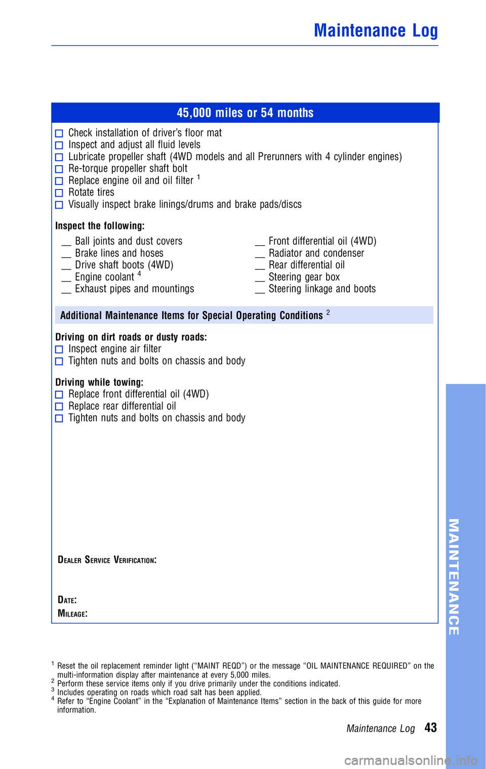 TOYOTA TACOMA 2011  Warranties & Maintenance Guides (in English) JOBNAME: 316782-2011-tac-toyw PAGE: 43 SESS: 14 OUTPUT: Wed May 19 10:51:33 2010 
/tweddle/toyota/sched-maint/316782-en-tac/wg
45,000 miles or 54 months
Check installation of driver’s floor matInspe