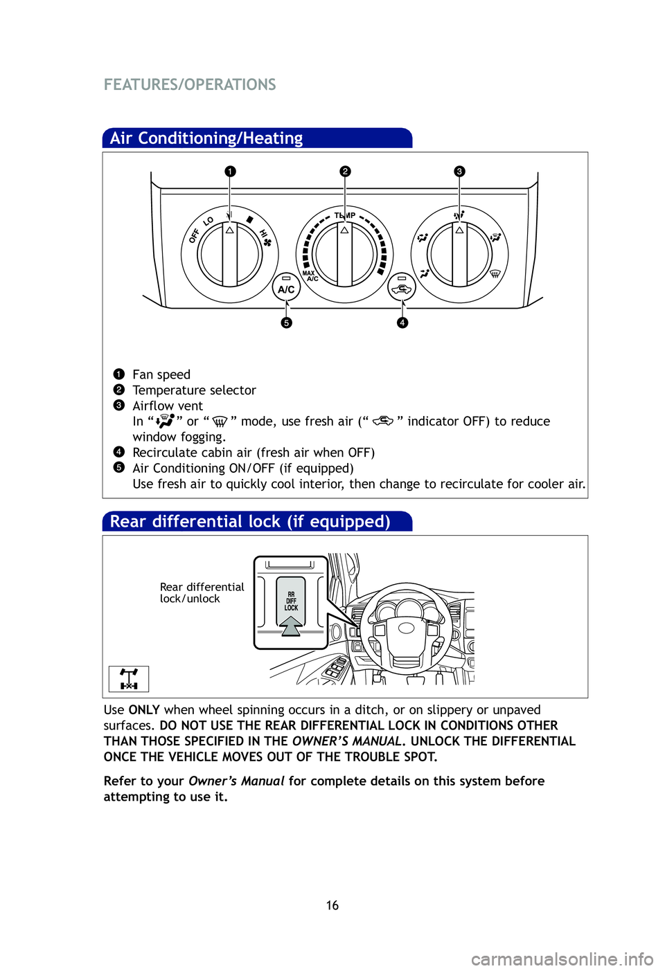 TOYOTA TACOMA 2012   (in English) User Guide 16
FEATURES/OPERATIONS
Air Conditioning/Heating 
Fan speed
Temperature selector
Airflow vent
In “ ” or “ ” mode, use fresh air (“ ” indicator OFF) to reduce
window fogging.
Recirculate cab