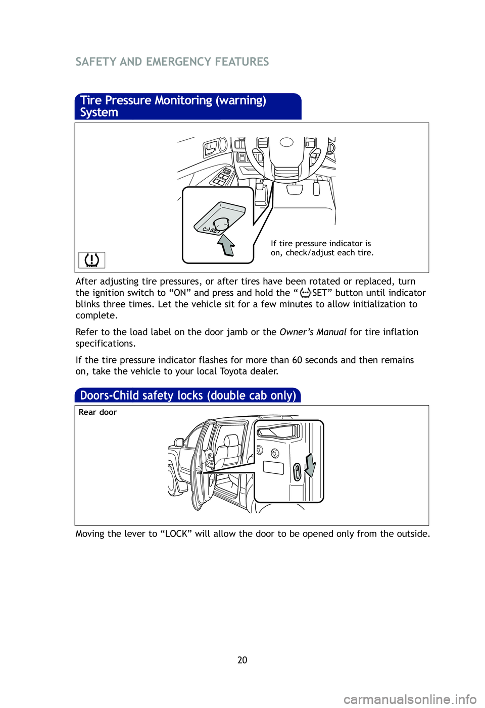 TOYOTA TACOMA 2012   (in English) Owners Manual 20
After adjusting tire pressures, or after tires have been rotated or repl\
aced, turn
the ignition switch to “ON” and press and hold the “ SET” button until indicator
blinks three times. Let