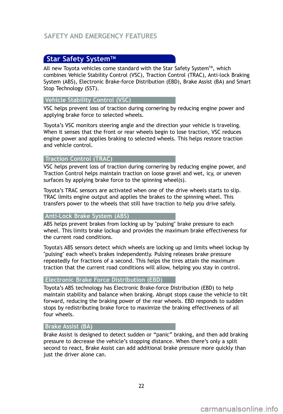 TOYOTA TACOMA 2012   (in English) Owners Manual 22
SAFETY AND EMERGENCY FEATURES 
Star Safety SystemTM
VSC helps prevent loss of traction during cornering by reducing engine p\
ower and
applying brake force to selected wheels. 
Toyota’s VSC monit