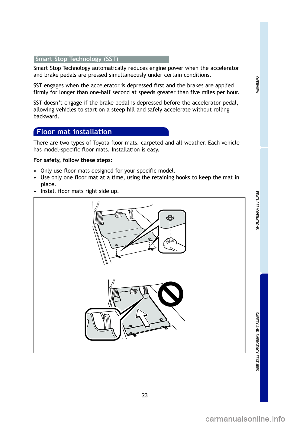 TOYOTA TACOMA 2012   (in English) Owners Manual OVERVIEW
FEATURES/OPERATIONS
SAFETY AND EMERGENCY FEATURES
23
There are two types of Toyota floor mats: carpeted and all-weather. Each vehicle
has model-specific floor mats. Installation is easy. 
For