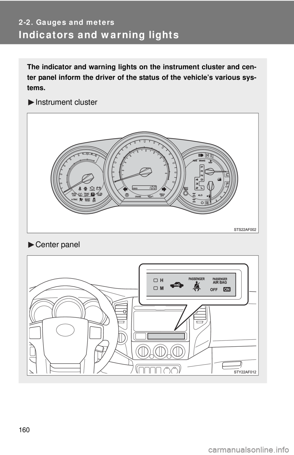 TOYOTA TACOMA 2012  Owners Manual (in English) 160
2-2. Gauges and meters
Indicators and warning lights
The indicator and warning lights on the instrument cluster and cen-
ter panel inform the driver of the  status of the vehicle’s various sys-

