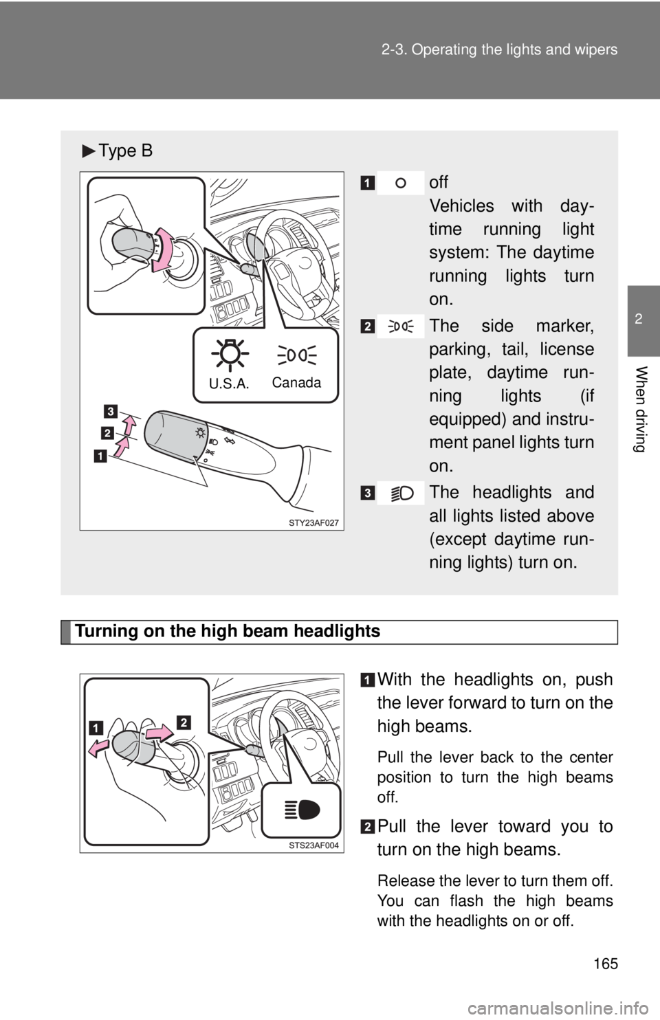 TOYOTA TACOMA 2012  Owners Manual (in English) 165
2-3. Operating the lights and wipers
2
When driving
Turning on the high beam headlights
With the headlights on, push
the lever forward to turn on the
high beams. 
Pull the lever back to the center