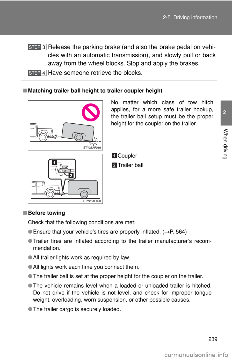 TOYOTA TACOMA 2012 Owners Manual (in English) 239
2-5. Driving information
2
When driving
Release the parking brake (and also the brake pedal on vehi-
cles with an automatic transmission), and slowly pull or back
away from the wheel blocks.
Stop TOYOTA TACOMA 2012 Owners Manual (in English) 239
2-5. Driving information
2
When driving
Release the parking brake (and also the brake pedal on vehi-
cles with an automatic transmission), and slowly pull or back
away from the wheel blocks.
Stop