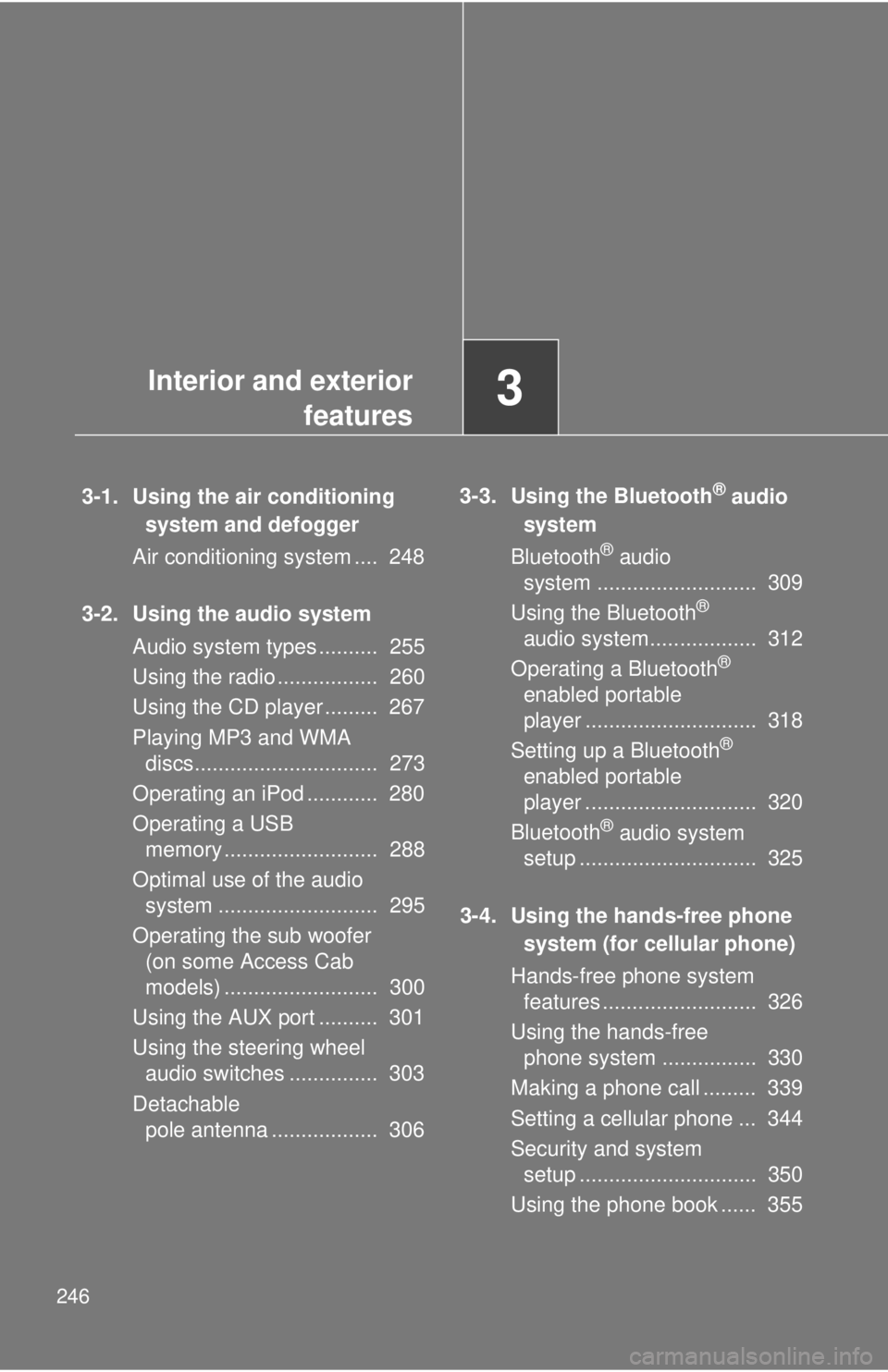 TOYOTA TACOMA 2012  Owners Manual (in English) 246
3-1. Using the air conditioningsystem and defogger
Air conditioning system ....  248
3-2. Using the audio system Audio system types ..........  255
Using the radio .................  260
Using the