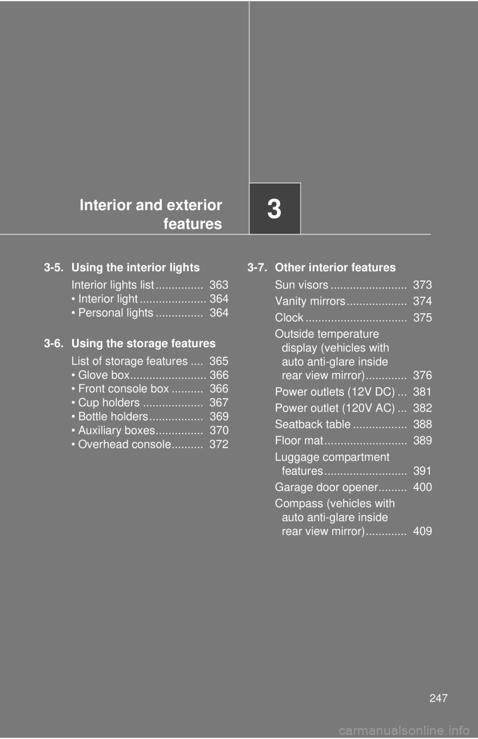 TOYOTA TACOMA 2012  Owners Manual (in English) Interior and exteriorfeatures3
247
3-5. Using the interior lights
Interior lights list ...............  363
• Interior light ..................... 364
• Personal lights ...............  364
3-6. U