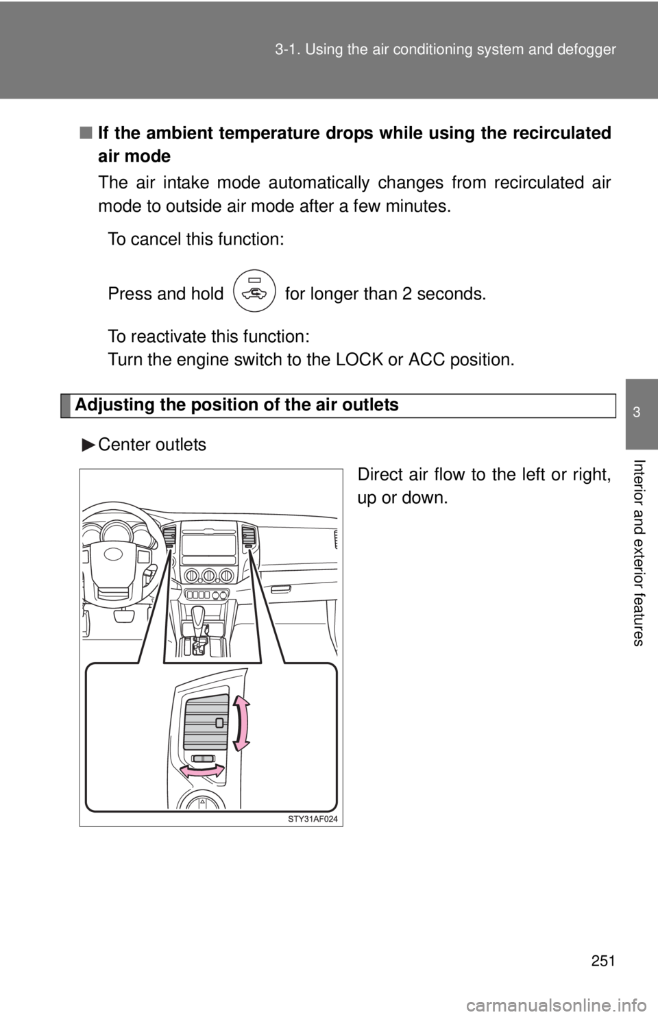 TOYOTA TACOMA 2012  Owners Manual (in English) 251
3-1. Using the air conditioning system
 and defogger
3
Interior and exterior features
■If the ambient temperature drops while using the recirculated
air mode
The air intake mode automatically ch
