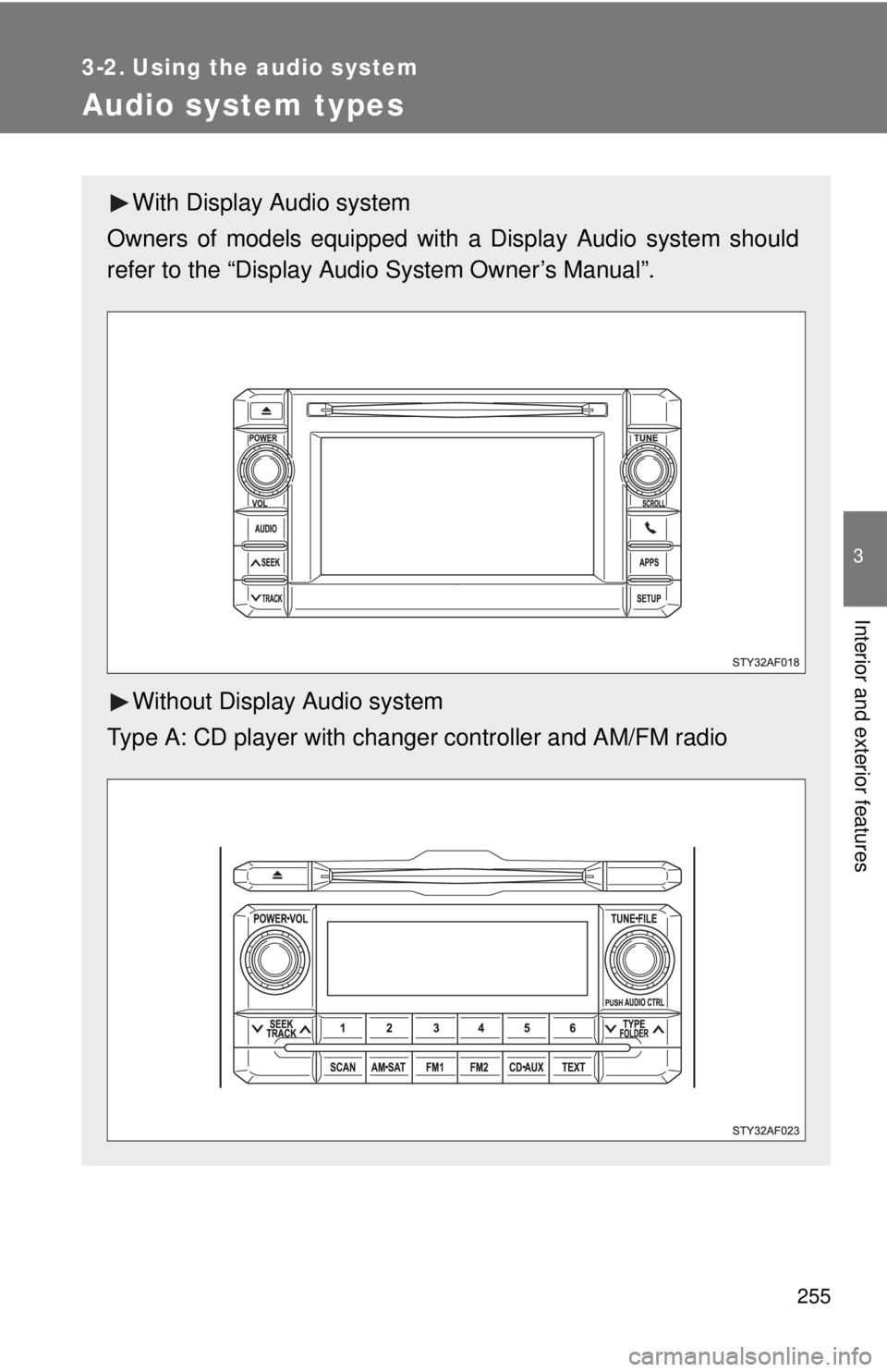 TOYOTA TACOMA 2012  Owners Manual (in English) 255
3
Interior and exterior features
3-2. Using the audio system
Audio system types
With Display Audio system
Owners of models equipped with  a Display Audio system should
refer to the “Display Audi