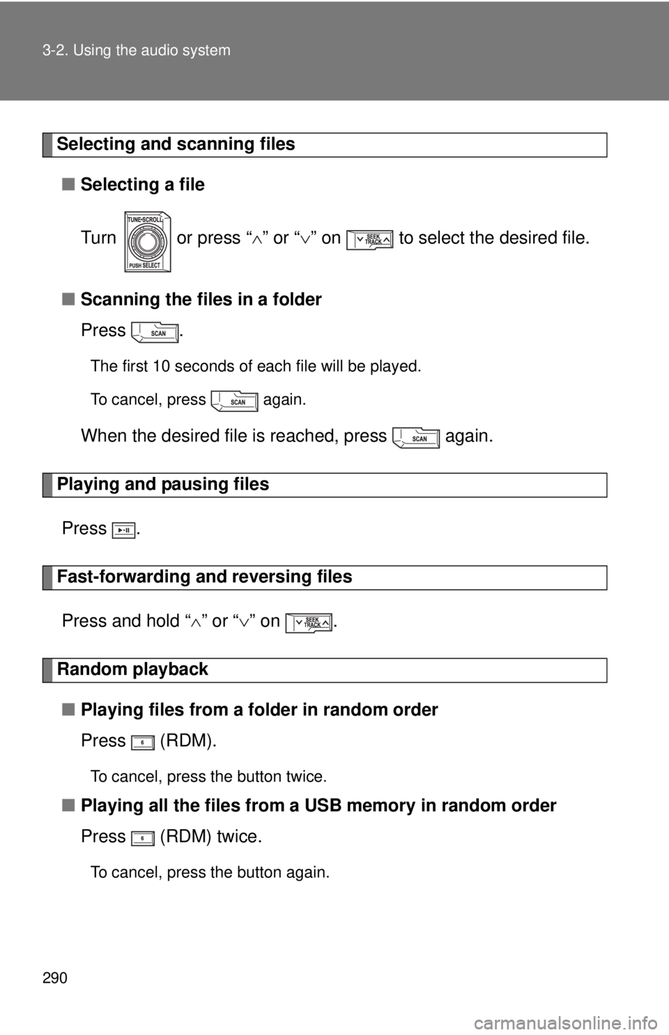 TOYOTA TACOMA 2012  Owners Manual (in English) 290 3-2. Using the audio system
Selecting and scanning files■ Selecting a file
Turn   or press “ ” or “ ” on   to select the desired file.
■ Scanning the files in a folder
Press .
Th
