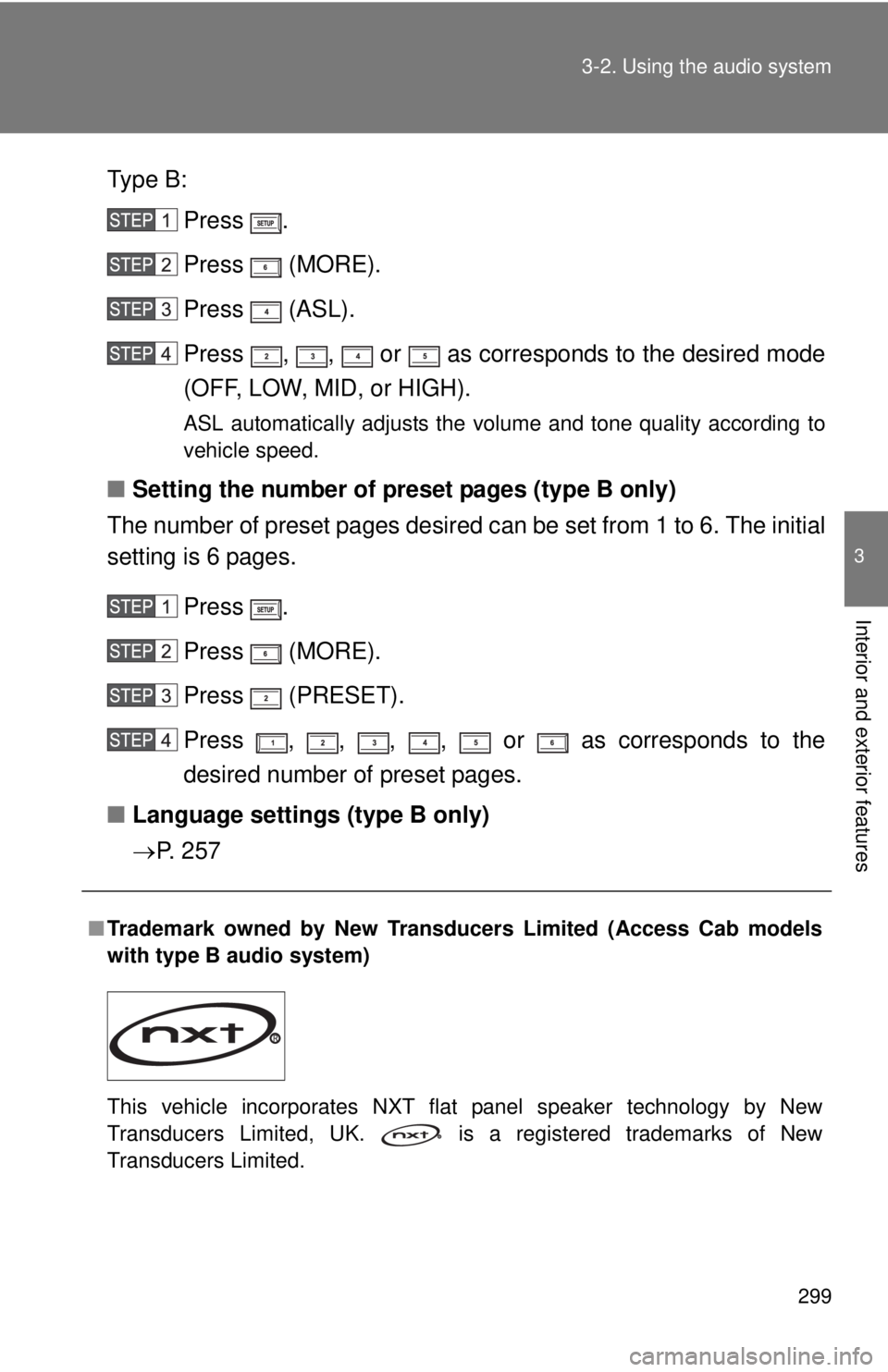 TOYOTA TACOMA 2012  Owners Manual (in English) 299
3-2. Using the audio system
3
Interior and exterior features
Type B:
Press . 
Press  (MORE).
Press  (ASL).
Press  ,  ,   or   as corresponds to the desired mode
(OFF, LOW, MID, or HIGH).
ASL autom