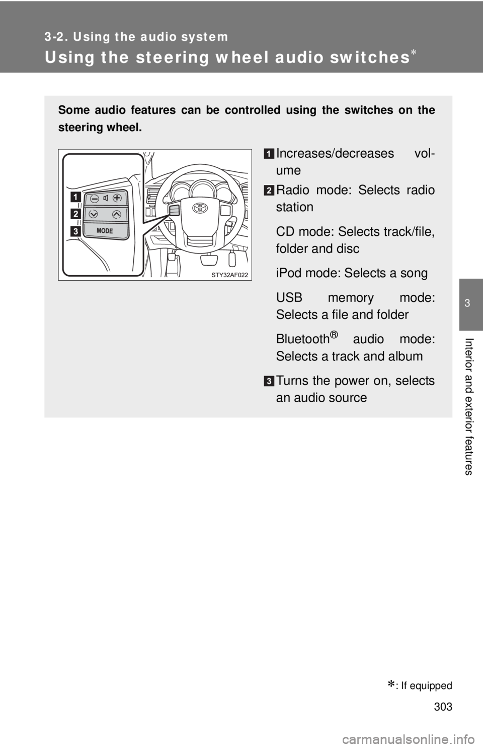 TOYOTA TACOMA 2012  Owners Manual (in English) 303
3-2. Using the audio system
3
Interior and exterior features
Using the steering wheel audio switches
: If equipped
Some audio features can be controlled using the switches on the
steering wh