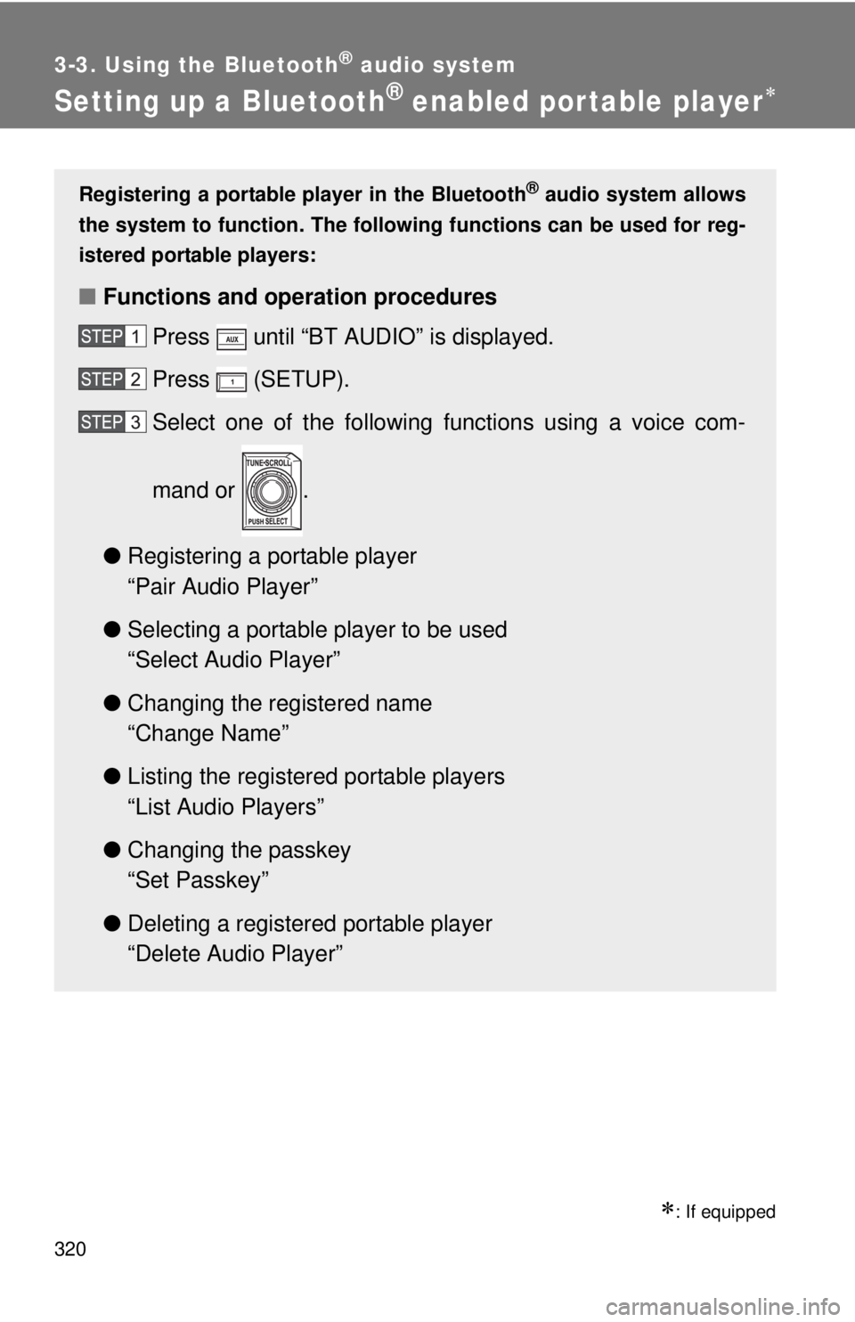 TOYOTA TACOMA 2012  Owners Manual (in English) 320
3-3. Using the Bluetooth® audio system
Setting up a Bluetooth® enabled portable player
: If equipped
Registering a portable player in the Bluetooth® audio system allows
the system to func
