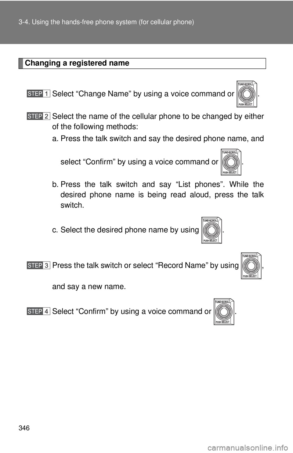 TOYOTA TACOMA 2012  Owners Manual (in English) 346 3-4. Using the hands-free phone system (for cellular phone)
Changing a registered name
Select “Change Name” by using a voice command or  .
Select the name of the cellular phone to be changed b