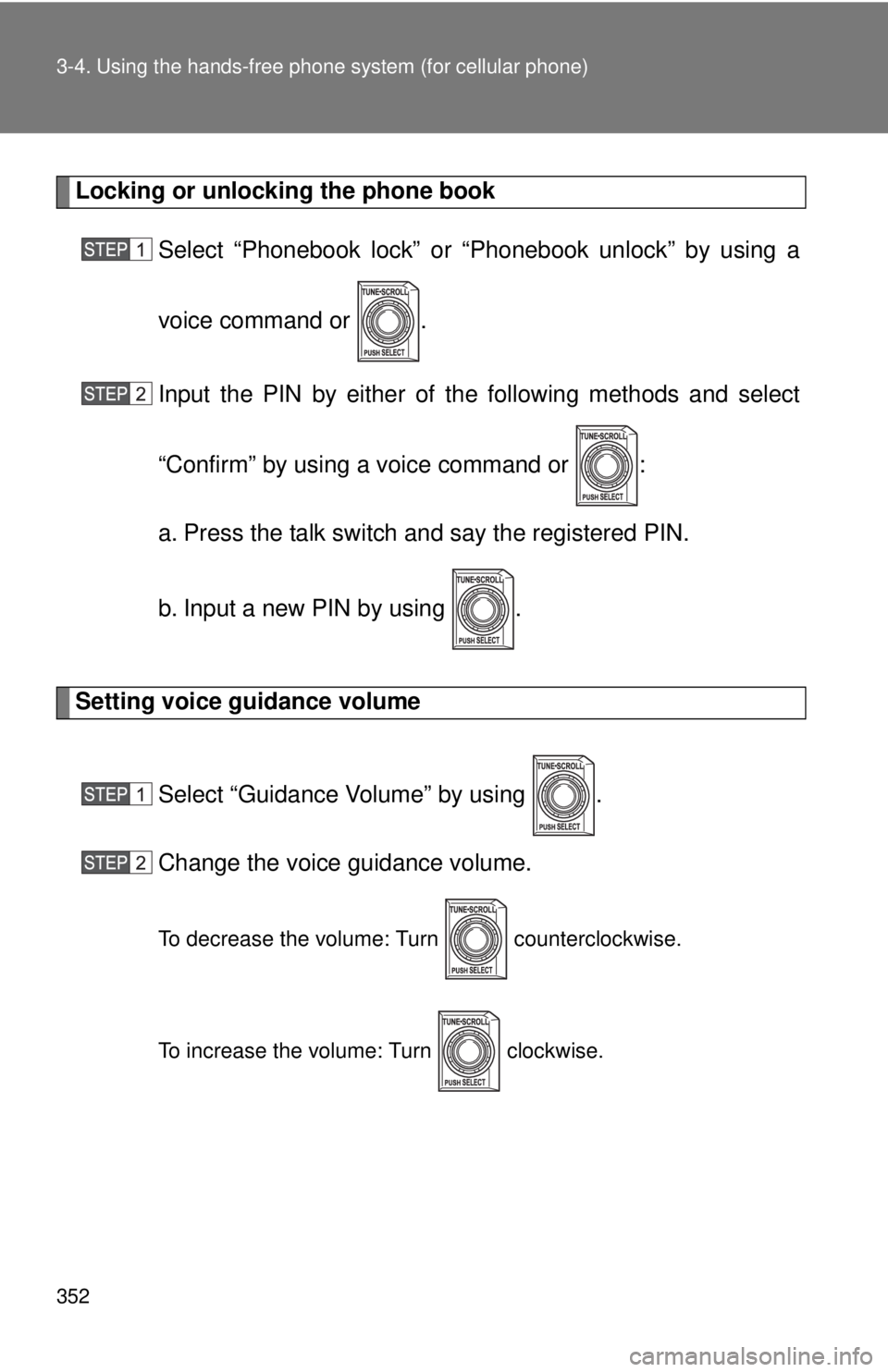 TOYOTA TACOMA 2012  Owners Manual (in English) 352 3-4. Using the hands-free phone system (for cellular phone)
Locking or unlocking the phone book
Select “Phonebook lock” or “Phonebook unlock” by using a
voice command or  .
Input the PIN b