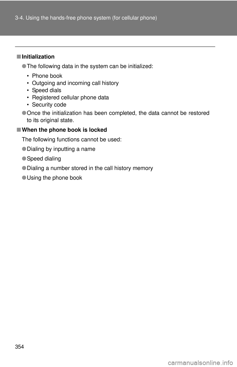 TOYOTA TACOMA 2012  Owners Manual (in English) 354 3-4. Using the hands-free phone system (for cellular phone)
■Initialization
●The following data in the system can be initialized:
• Phone book
• Outgoing and incoming call history
• Spee