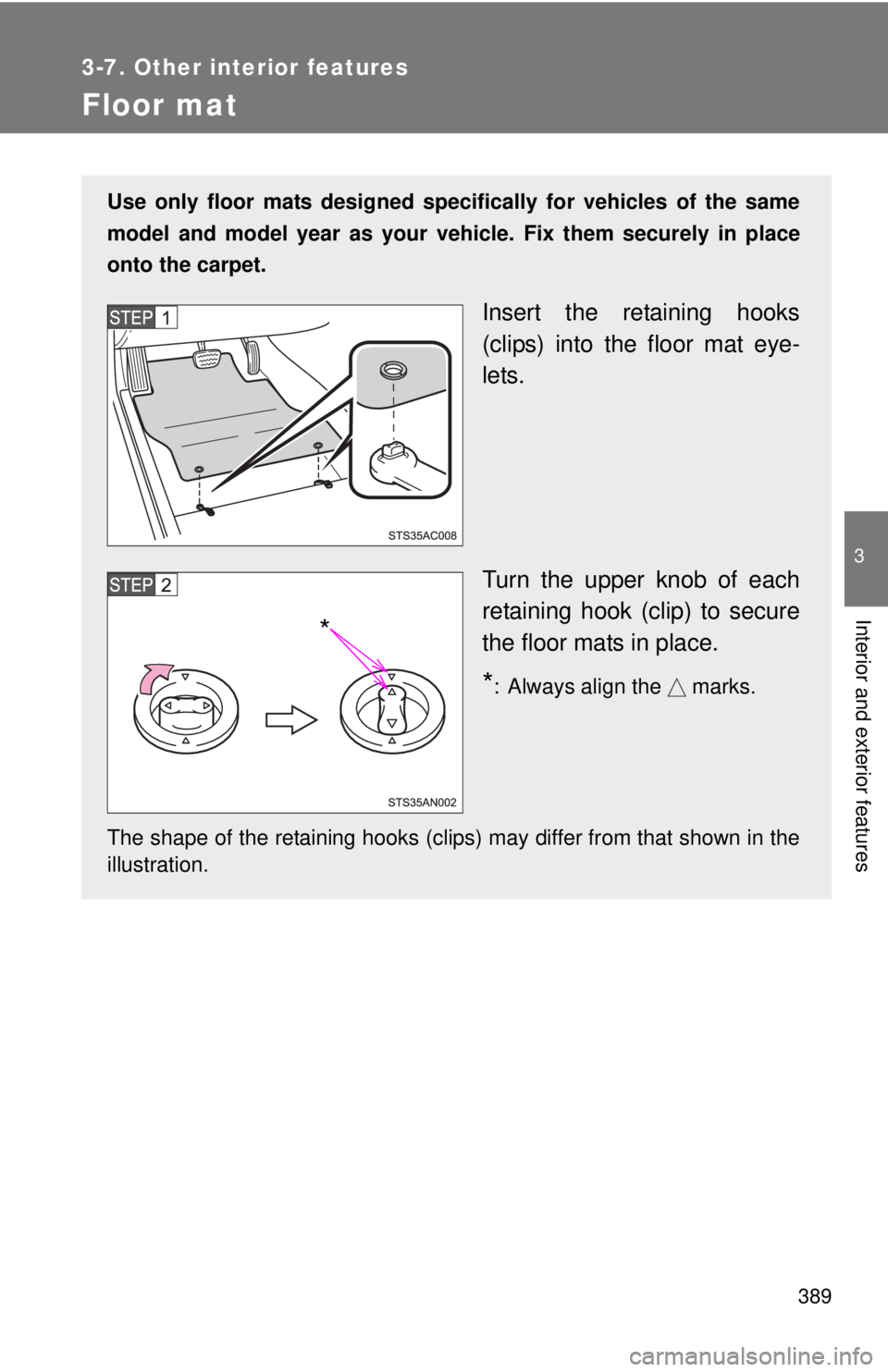 TOYOTA TACOMA 2012  Owners Manual (in English) 389
3-7. Other interior features
3
Interior and exterior features
Floor mat
Use only floor mats designed specifically for vehicles of the same
model and model year as your vehicle. Fix them securely i