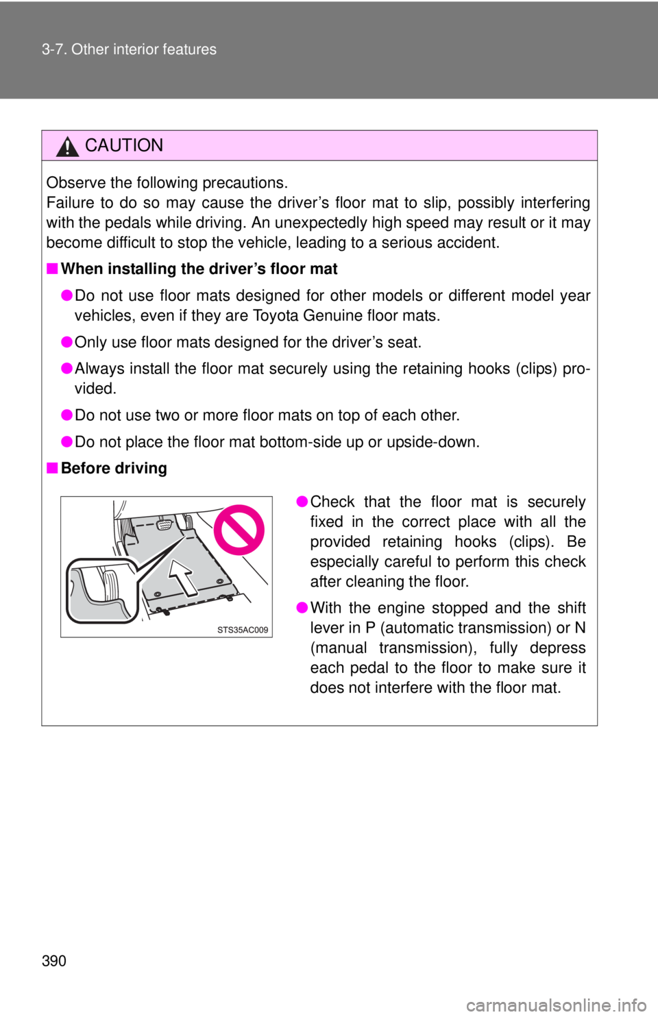 TOYOTA TACOMA 2012  Owners Manual (in English) 390 3-7. Other interior features
CAUTION
Observe the following precautions.
Failure to do so may cause the driver’s floor mat to slip, possibly interfering
with the pedals while driving. An unexpect