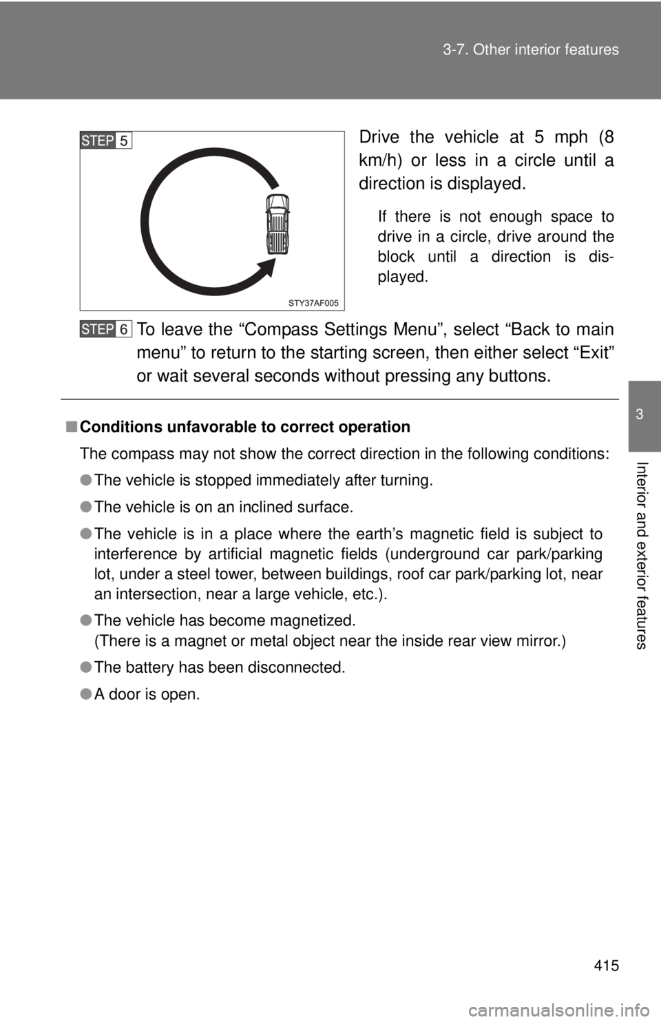 TOYOTA TACOMA 2012  Owners Manual (in English) 415
3-7. Other interior features
3
Interior and exterior features
Drive the vehicle at 5 mph (8
km/h) or less in a circle until a
direction is displayed.
If there is not enough space to
drive in a cir