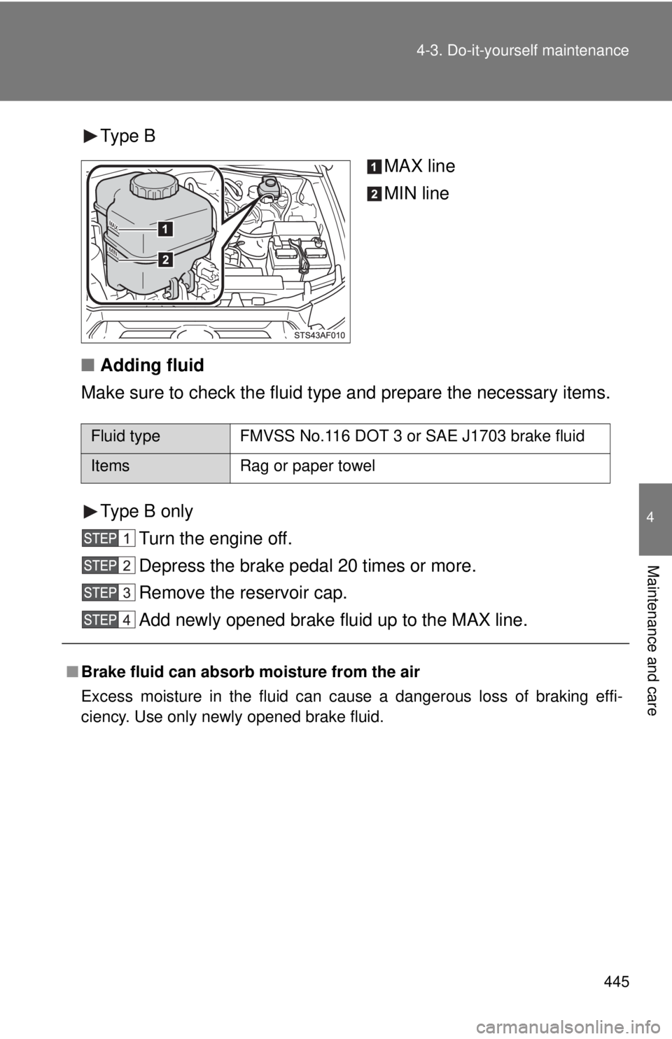 TOYOTA TACOMA 2012 Owners Manual (in English) 445
4-3. Do-it-yourself maintenance
4
Maintenance and care
Type B
MAX line
MIN line
■ Adding fluid
Make sure to check the fluid type and prepare the necessary items.
Type B only Turn the engine off. TOYOTA TACOMA 2012 Owners Manual (in English) 445
4-3. Do-it-yourself maintenance
4
Maintenance and care
Type B
MAX line
MIN line
■ Adding fluid
Make sure to check the fluid type and prepare the necessary items.
Type B only Turn the engine off.