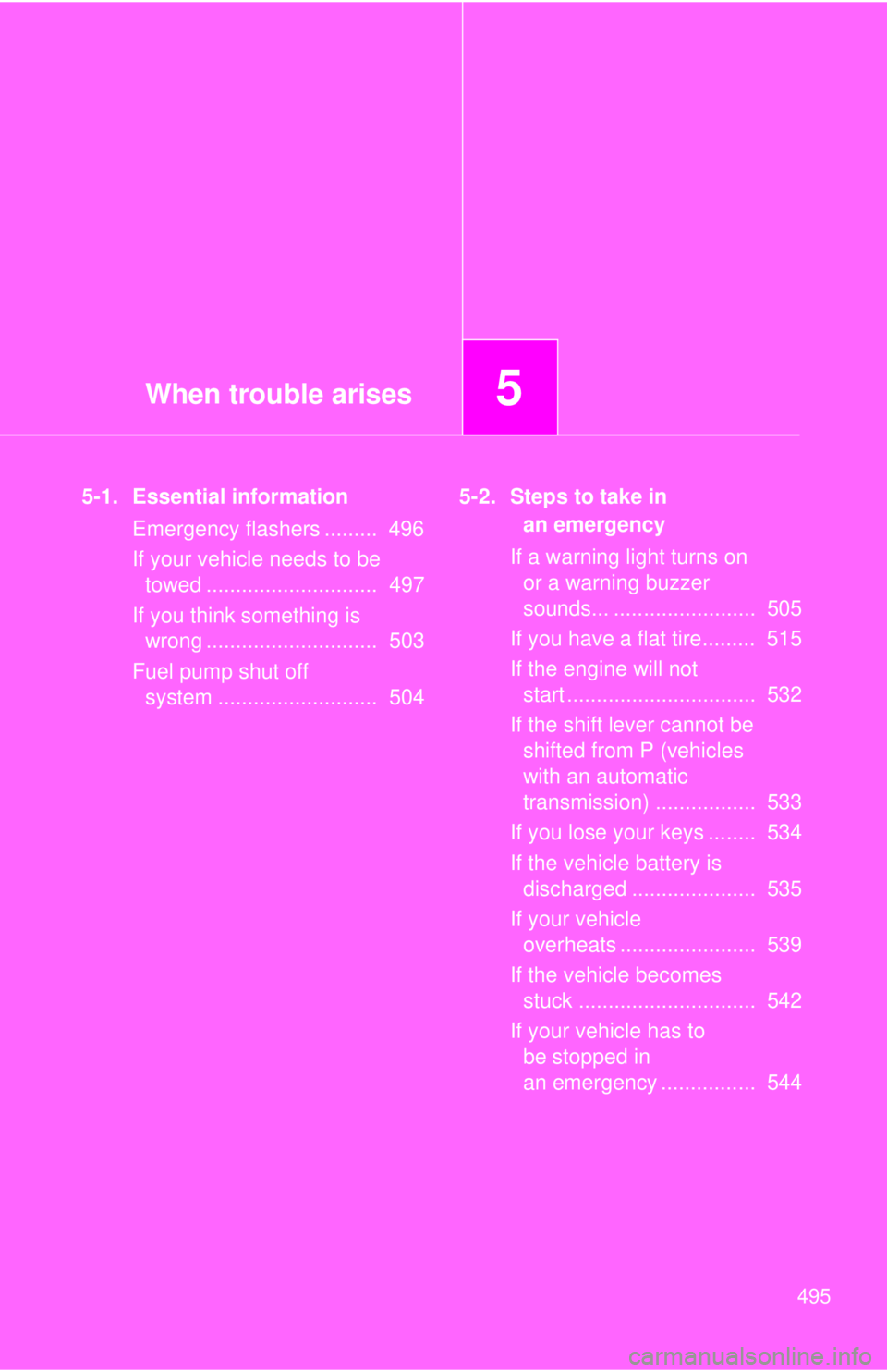 TOYOTA TACOMA 2012  Owners Manual (in English) When trouble arises5
495
5-1. Essential informationEmergency flashers .........  496
If your vehicle needs to be towed .............................  497
If you think something is  wrong .............
