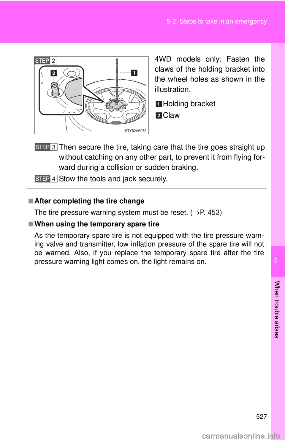 TOYOTA TACOMA 2012  Owners Manual (in English) 5
When trouble arises
527
5-2. Steps to take in an emergency
4WD models only: Fasten the
claws of the holding bracket into
the wheel holes as shown in the
illustration.
Holding bracket
Claw
Then secur