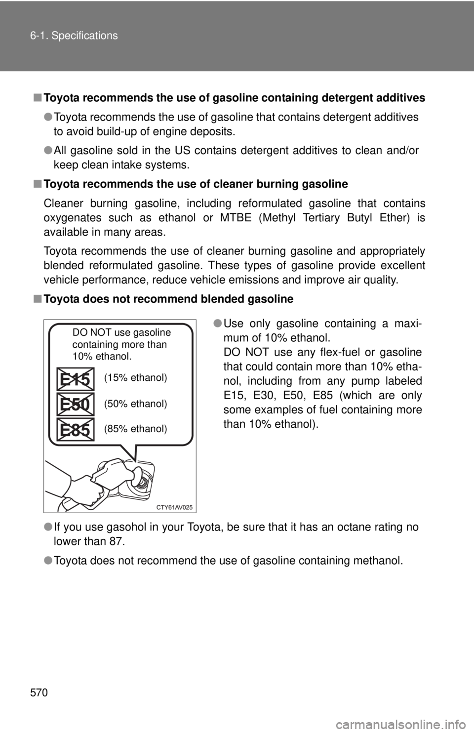 TOYOTA TACOMA 2012  Owners Manual (in English) 570 6-1. Specifications
■Toyota recommends the use of gaso line containing detergent additives
● Toyota recommends the use of gasoline that contains detergent additives
to avoid build-up of engine