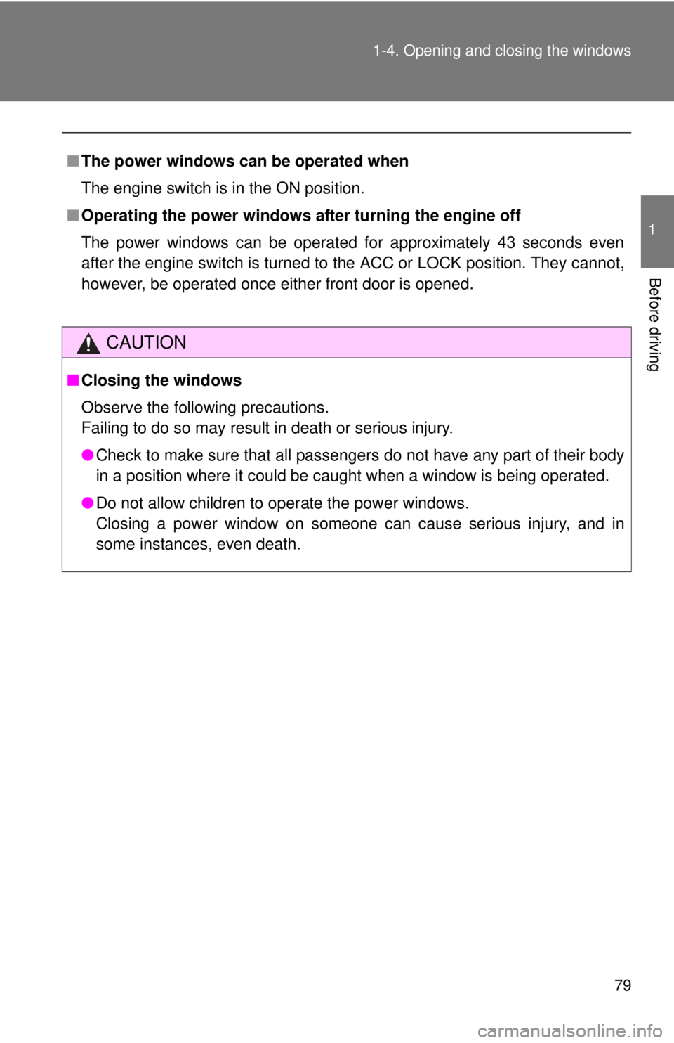 TOYOTA TACOMA 2012   (in English) Manual PDF 79
1-4. Opening and closing the windows
1
Before driving
■
The power windows can be operated when
The engine switch is in the ON position.
■ Operating the power windows after turning the engine of