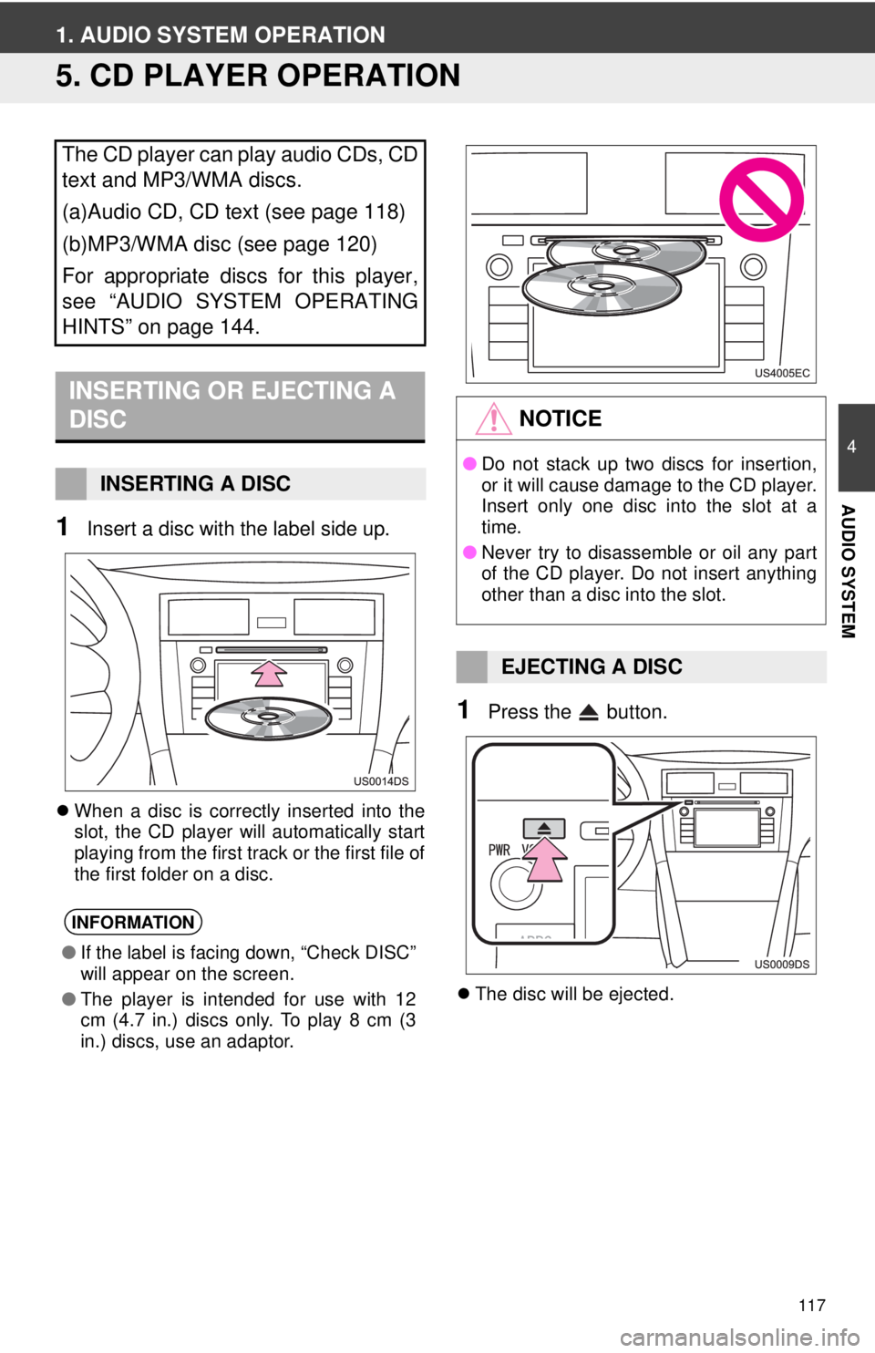 TOYOTA TACOMA 2012  Accessories, Audio & Navigation (in English) 117
4
AUDIO SYSTEM
1. AUDIO SYSTEM OPERATION
5. CD PLAYER OPERATION
1Insert a disc with the label side up.
When a disc is correctly inserted into the
slot, the CD player will automatically start
pl
