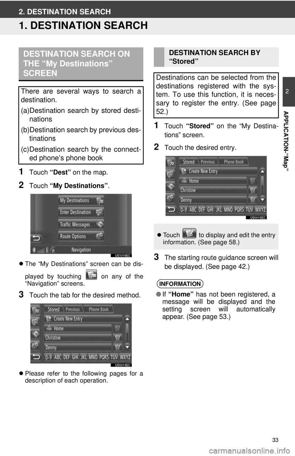 TOYOTA TACOMA 2012 Accessories, Audio & Navigation (in English) 33
2
APPLICATION-“Map”
2. DESTINATION SEARCH
1. DESTINATION SEARCH
1Touch “Dest” on the map.
2Touch “My Destinations” .
The “My Destinations” screen can be dis-
played by touching TOYOTA TACOMA 2012 Accessories, Audio & Navigation (in English) 33
2
APPLICATION-“Map”
2. DESTINATION SEARCH
1. DESTINATION SEARCH
1Touch “Dest” on the map.
2Touch “My Destinations” .
The “My Destinations” screen can be dis-
played by touching