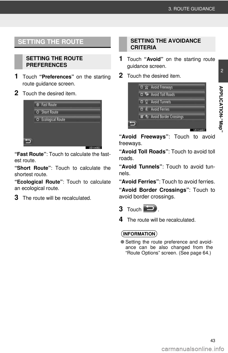 TOYOTA TACOMA 2012 Accessories, Audio & Navigation (in English) 43
3. ROUTE GUIDANCE
2
APPLICATION-“Map”
1Touch “Preferences” on the starting
route guidance screen.
2Touch the desired item.
“Fast Route” : Touch to calculate the fast-
est route.
“Sho TOYOTA TACOMA 2012 Accessories, Audio & Navigation (in English) 43
3. ROUTE GUIDANCE
2
APPLICATION-“Map”
1Touch “Preferences” on the starting
route guidance screen.
2Touch the desired item.
“Fast Route” : Touch to calculate the fast-
est route.
“Sho