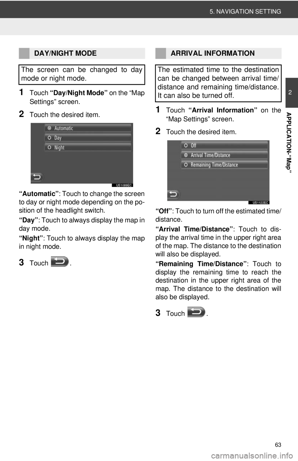 TOYOTA TACOMA 2012 Accessories, Audio & Navigation (in English) 63
5. NAVIGATION SETTING
2
APPLICATION-“Map”
1Touch “Day/Night Mode” on the “Map
Settings” screen.
2Touch the desired item.
“Automatic” : Touch to change the screen
to day or night mo TOYOTA TACOMA 2012 Accessories, Audio & Navigation (in English) 63
5. NAVIGATION SETTING
2
APPLICATION-“Map”
1Touch “Day/Night Mode” on the “Map
Settings” screen.
2Touch the desired item.
“Automatic” : Touch to change the screen
to day or night mo