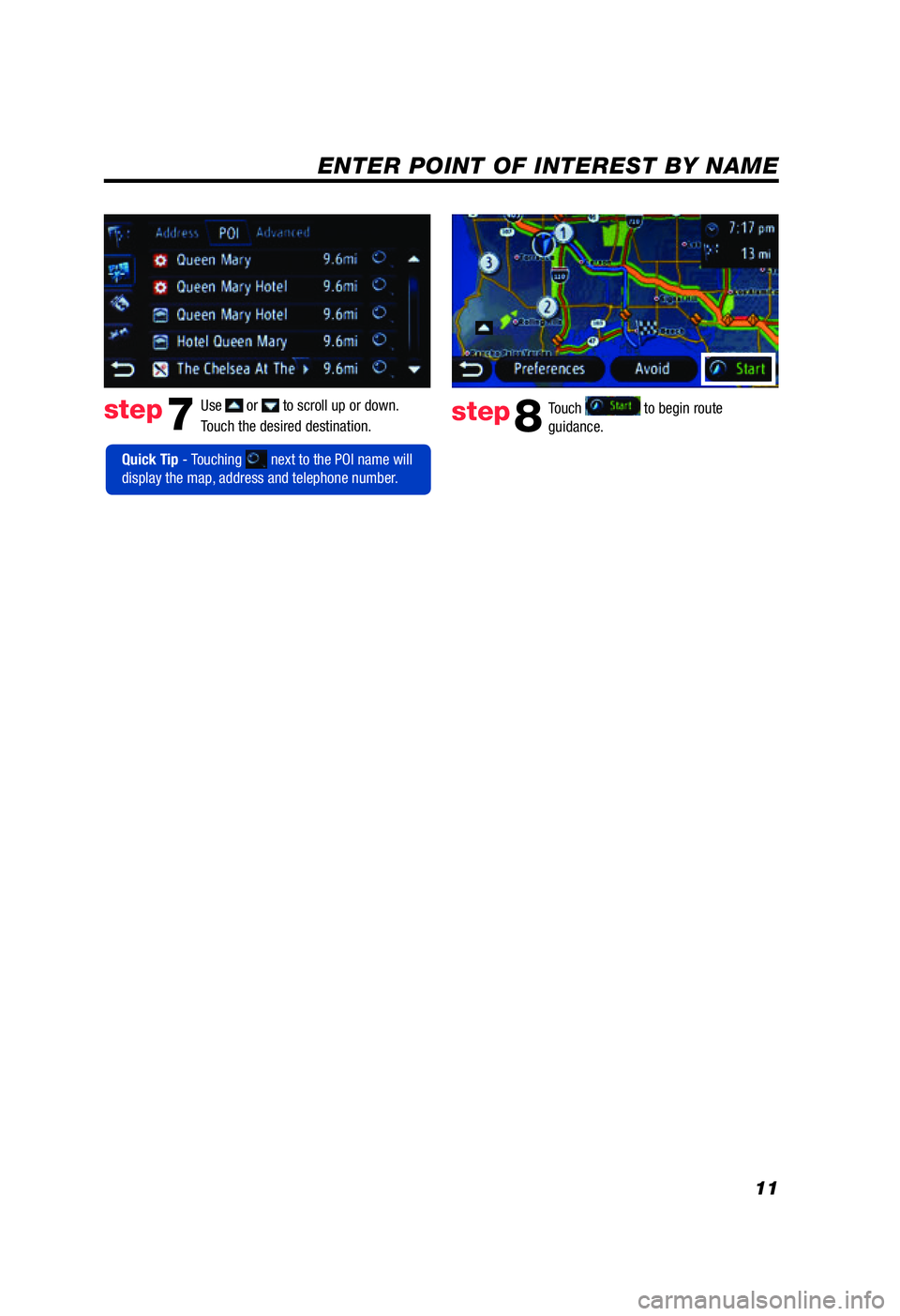 TOYOTA TACOMA 2012  Accessories, Audio & Navigation (in English) 11
ENTER POINT OF INTEREST BY NAME
Touch   followed by .
Input the POI name and touch .
Touch  .Use  or  to scroll up or down. 
Touch the desired destination.step7step8
  Quick Tip  - Touching  next t
