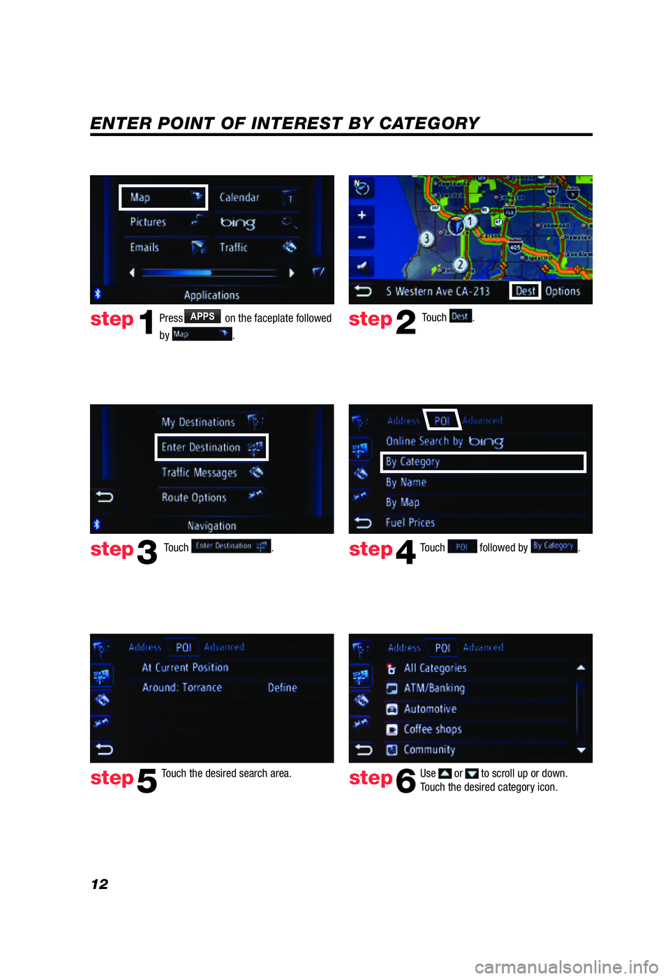 TOYOTA TACOMA 2012  Accessories, Audio & Navigation (in English) 12
ENTER POINT OF INTEREST BY CATEGORY
Touch the desired search area.
step4
step5
Use  or  to scroll up or down. 
Touch the desired category icon.step6
step1step2
step3
PressAPPS on the faceplate foll