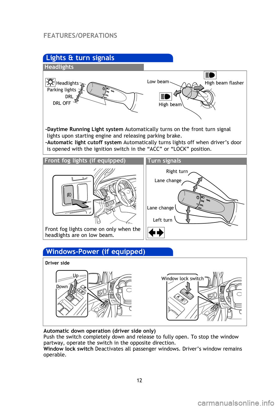 TOYOTA TACOMA 2013   (in English) User Guide 12
FEATURES/OPERATIONS
Cruise control (if equipped)
1  The set speed may also be cancelled by depressing the brake pedal.2 The set speed may be resumed once vehicle speed exceeds 25 mph.
Turning syste