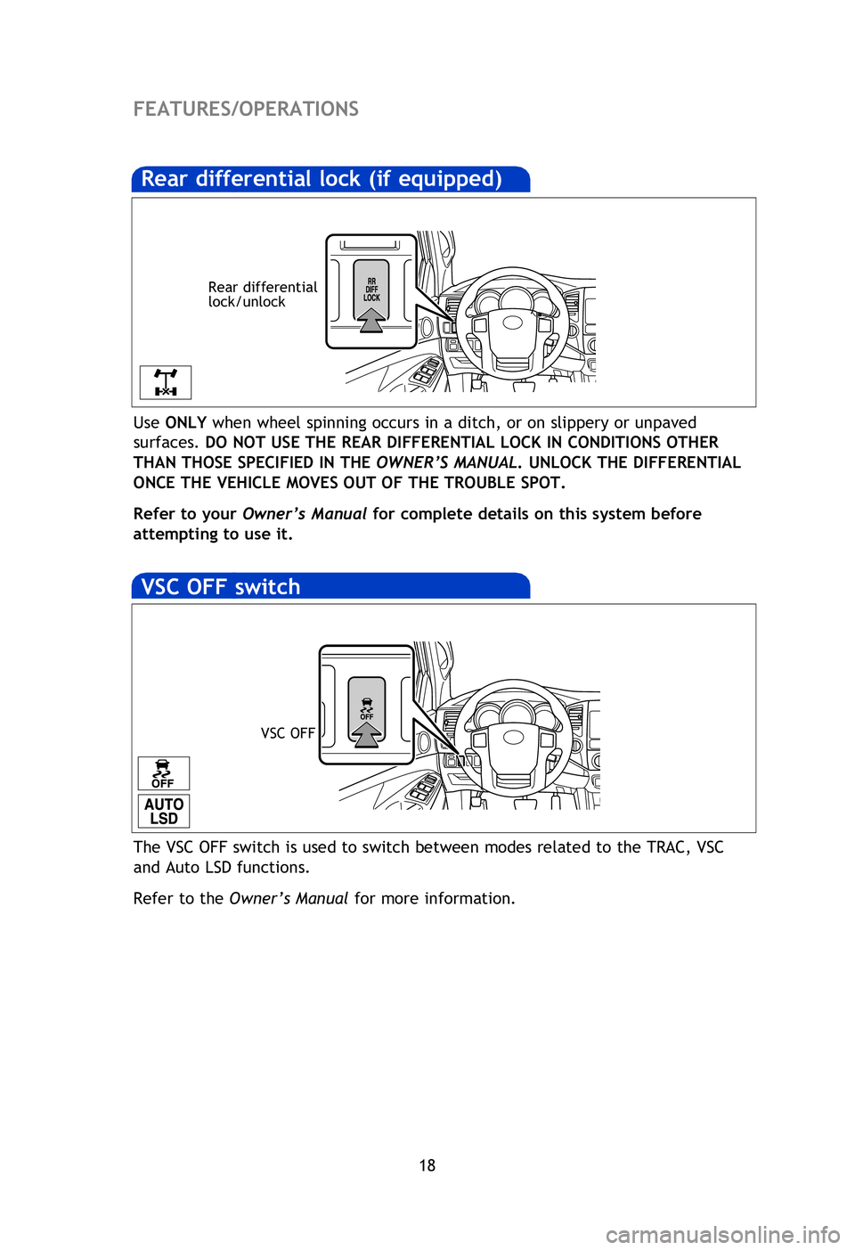 TOYOTA TACOMA 2013   (in English) User Guide 18
FEATURES/OPERATIONSSAFETY AND EMERGENCY FEATURES
If belt is fully extended, then retracted even slightly, it cannot be re-extended 
beyond that point, unless fully retracted again. This feature is 