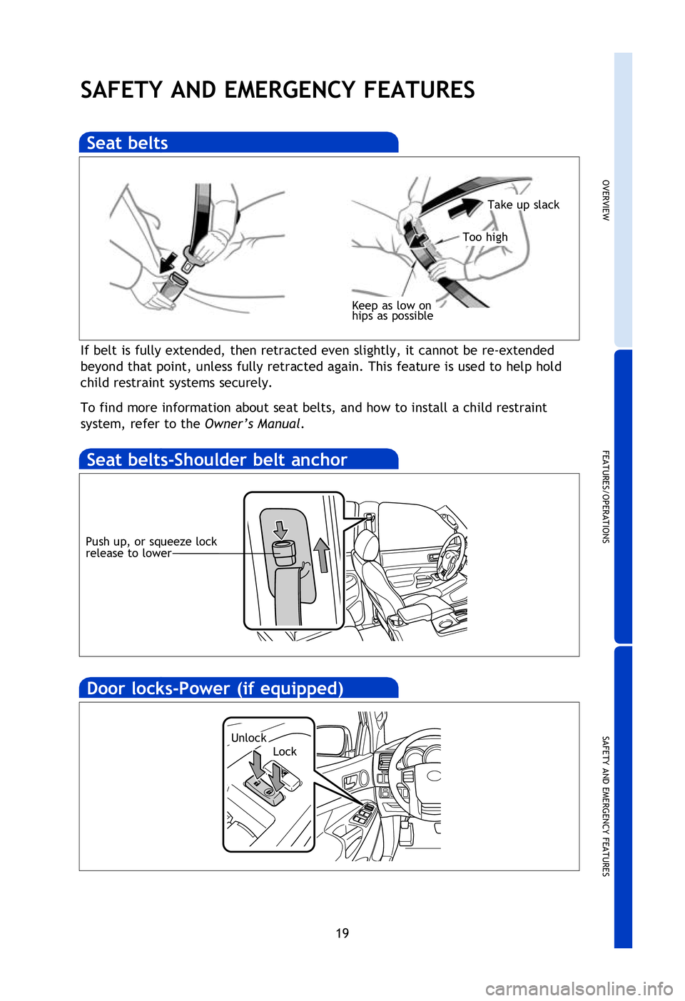 TOYOTA TACOMA 2013   (in English) Owners Manual OVERVIEW
FEATURES/OPERATIONS
SAFETY AND EMERGENCY FEATURES
19
SAFETY AND EMERGENCY FEATURES
If belt is fully extended, then retracted even slightly, it cannot be re-extended 
beyond that point, unless